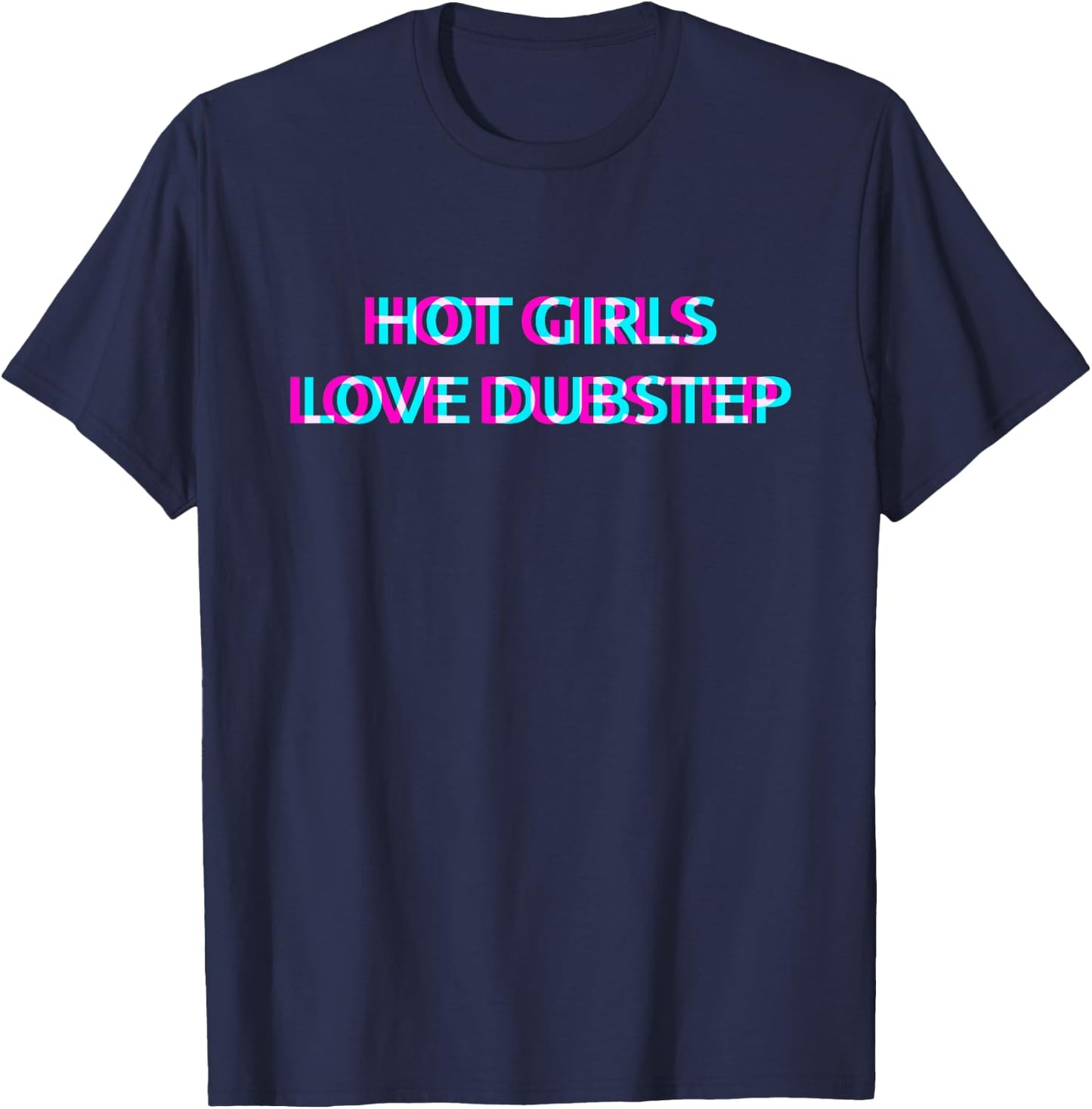 Hot Girls Love Dubstep Techno EDM Music Festival Raver Dance T-Shirt - T-Shirt | Navy
