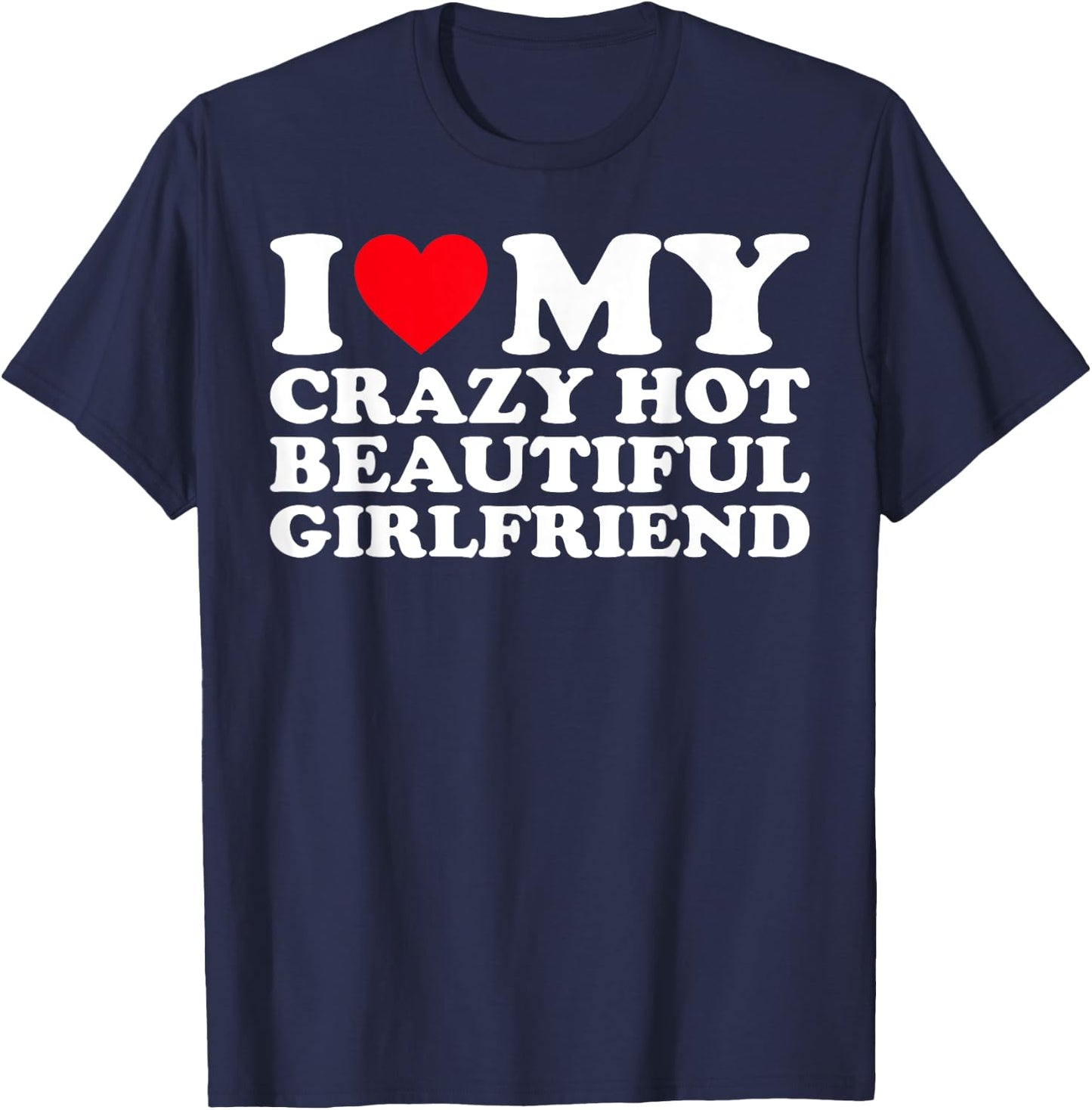 I Love My Crazy Hot Beautiful Girlfriend GF T-Shirt - T-Shirt | Navy