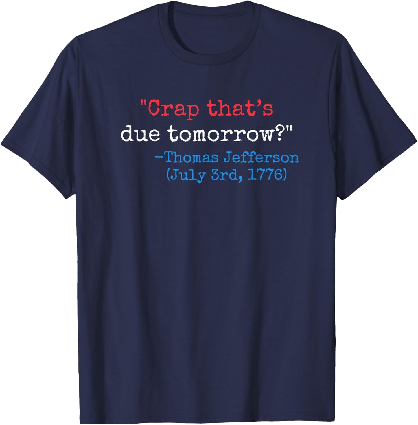 Crap that's due tomorrow? funny Thomas Jefferson 4th of July T-Shirt - T-Shirt | Navy