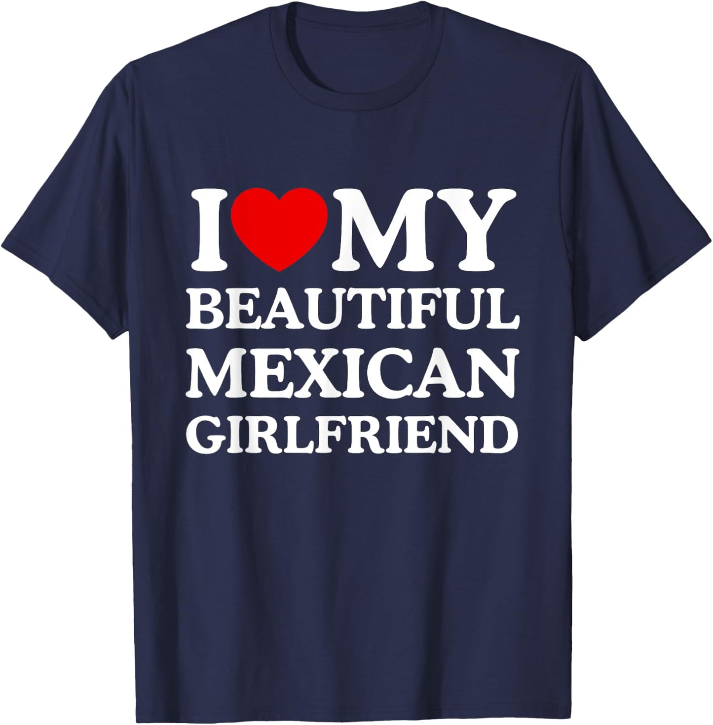 I Love My Beautiful Mexican Girlfriend I Heart My GF T-Shirt - T-Shirt | Navy
