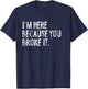 I'm Here Because You Broke It Funny Maintenance Worker T-Shirt - T-Shirt | Navy