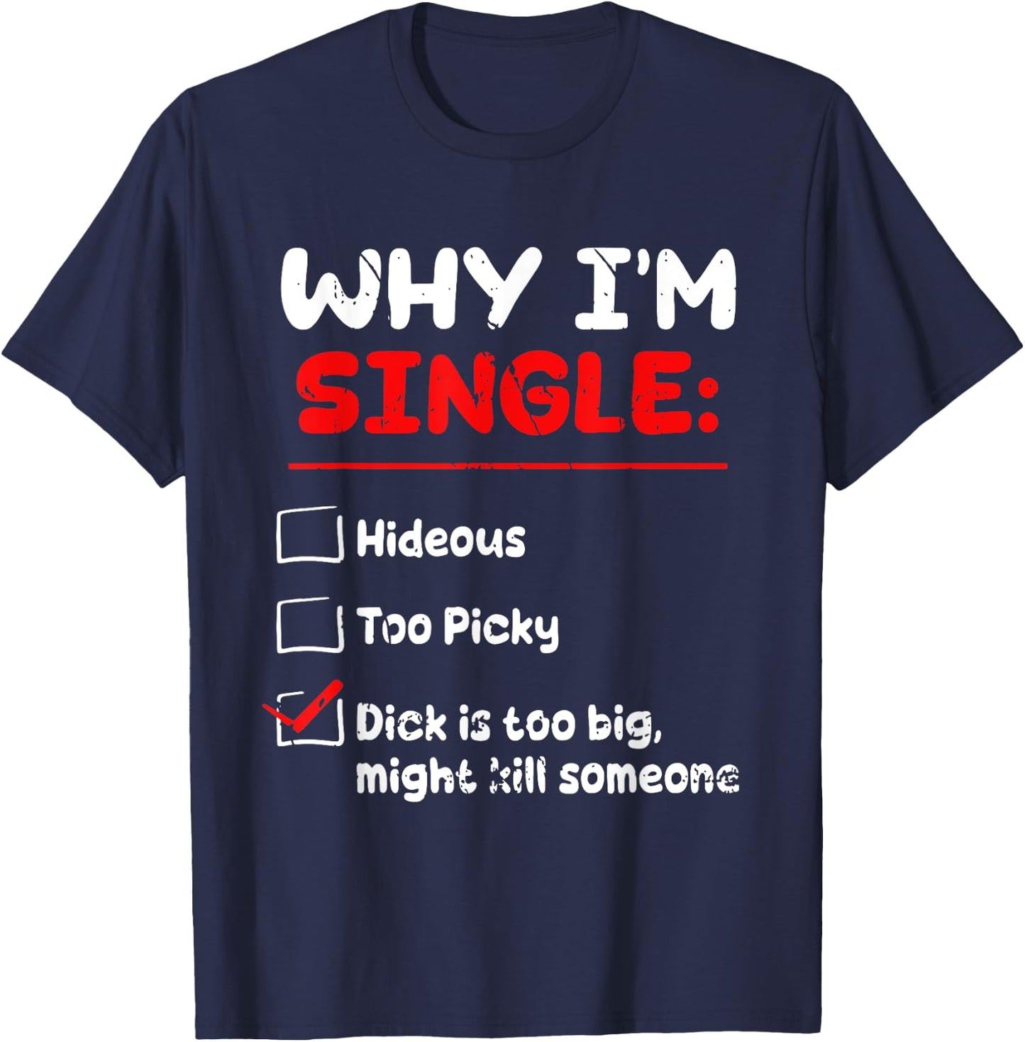 Why I'm Single Hideous Too Picky Dick Is Too Big Funny Quote T-Shirt - T-Shirt | Navy