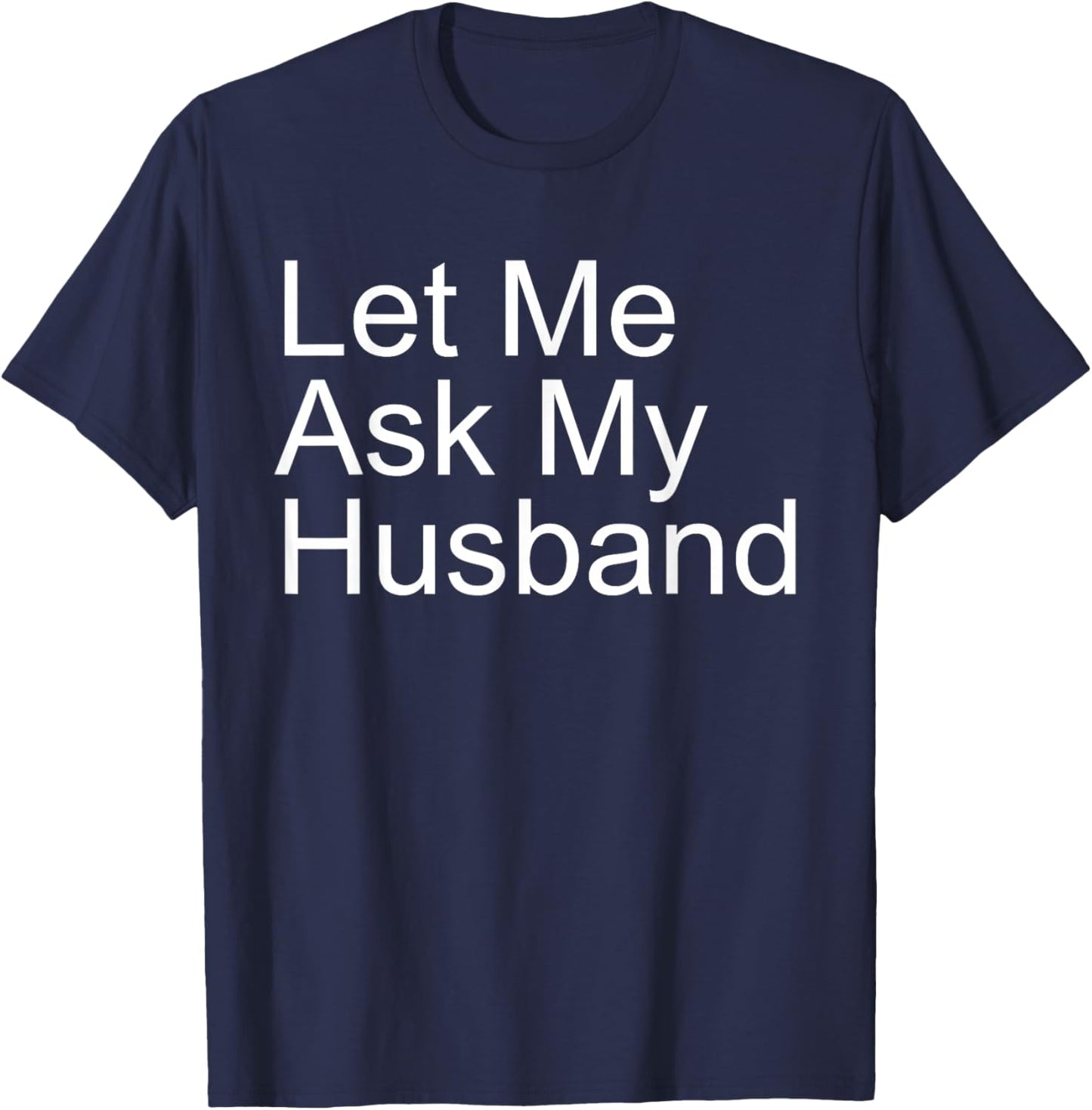 Let Me Ask My Husband Funny Wife Quote Saying Married Woman T-Shirt - T-Shirt | Navy