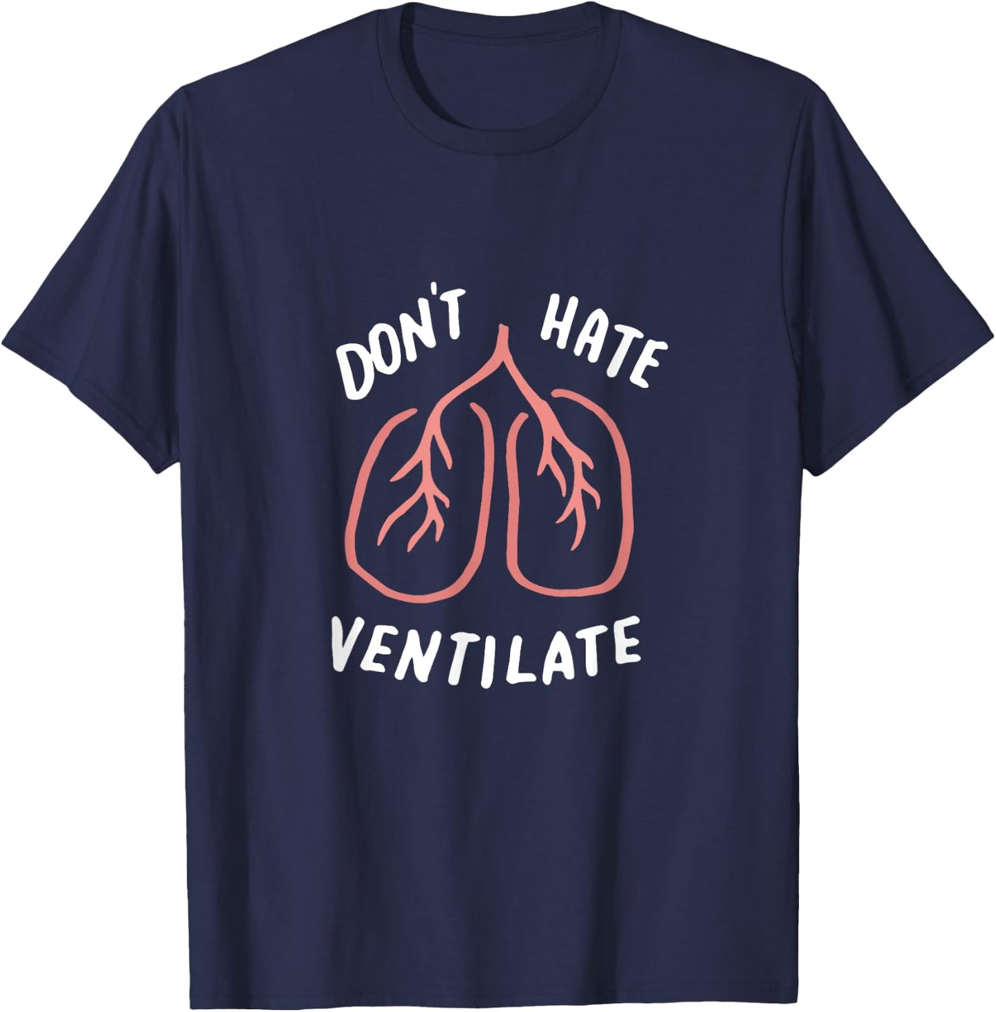 Don't Hate Ventilate Shirt, Funny Lungs, Sarcastic RT Gifts T-Shirt - T-Shirt | Navy