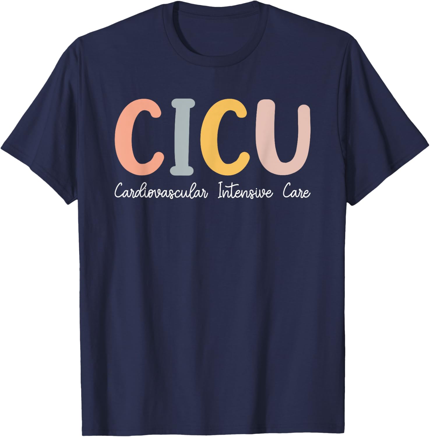 CICU Nurse Cardiac Intensive Care Unit Cvicu Nurse T-Shirt - T-Shirt | Navy