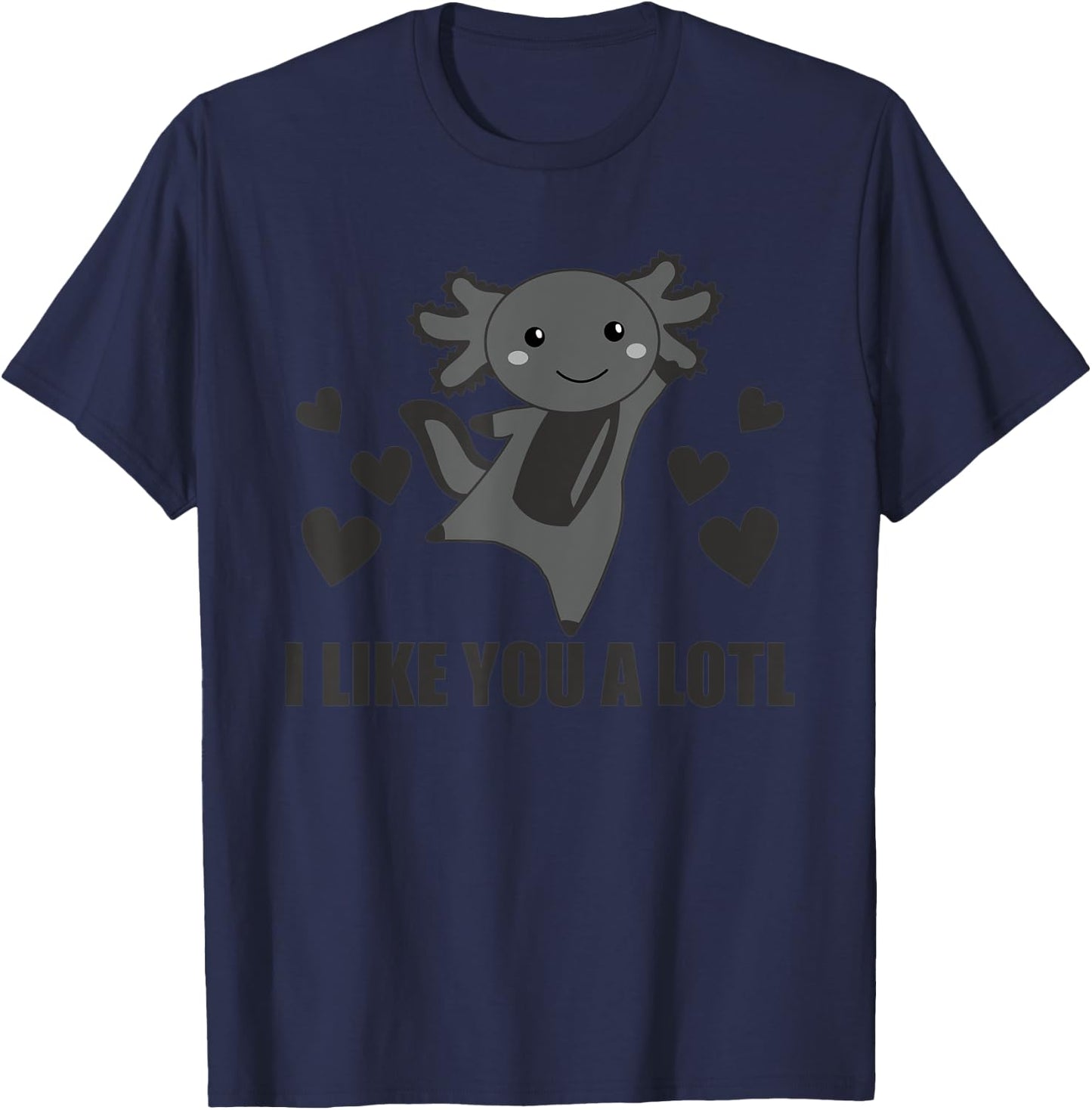 I Like You A Lotl Axolotl Cute Animals Kawaii Axolotl T-Shirt - T-Shirt | Navy