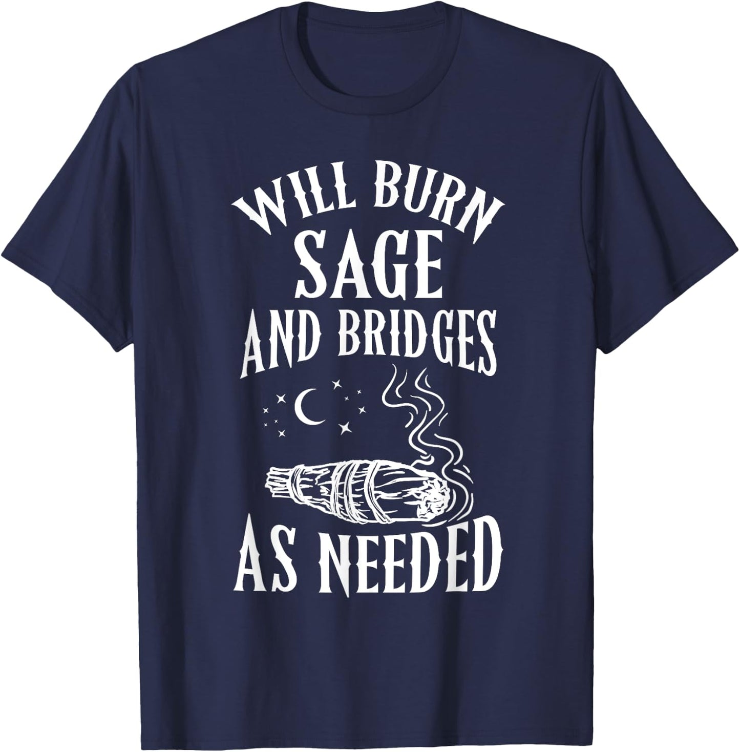 Will Burn Sage and Bridges as Needed Funny Witch Halloween T-Shirt - T-Shirt | Navy