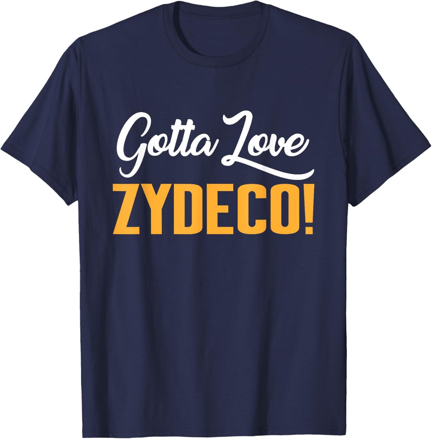 Gotta Love Zydeco! Music Festival Culture and Creole Cuisine T-Shirt - T-Shirt | Navy