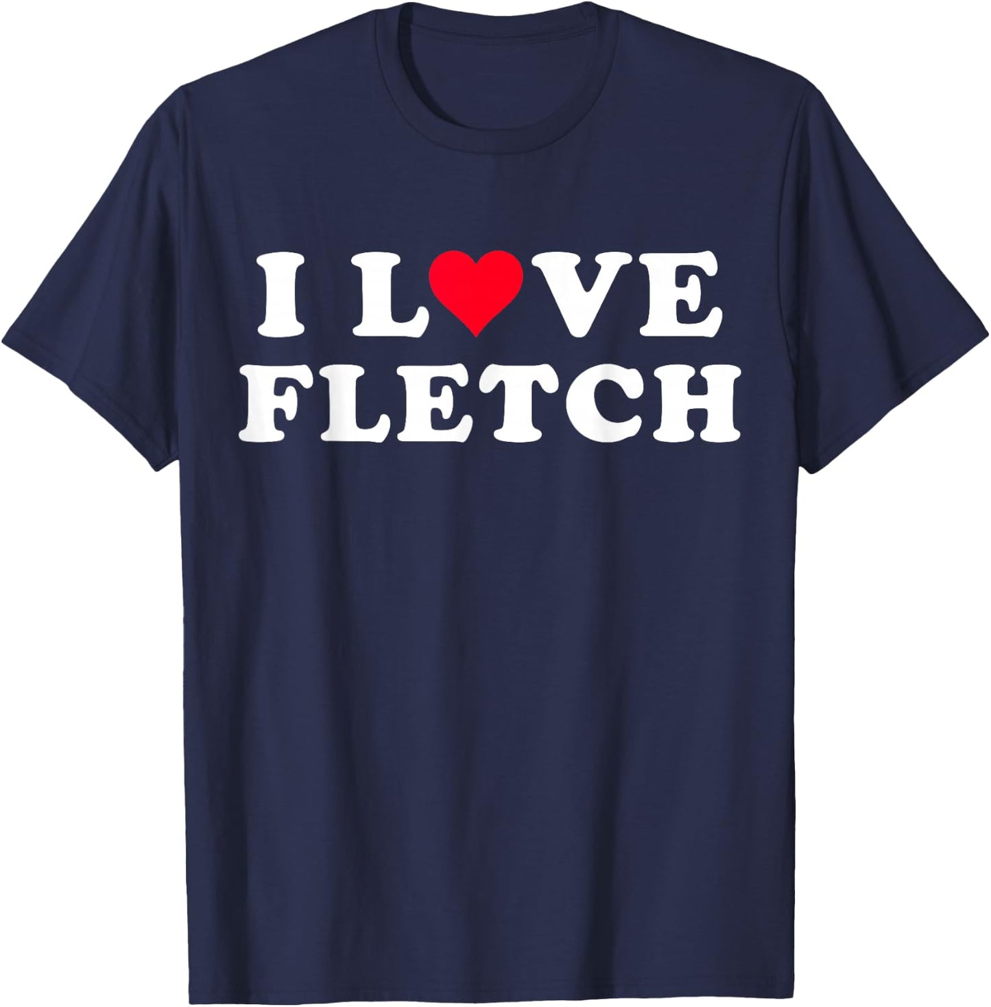 I Love Fletch Matching Girlfriend & Boyfriend Fletch Name T-Shirt - T-Shirt | Navy