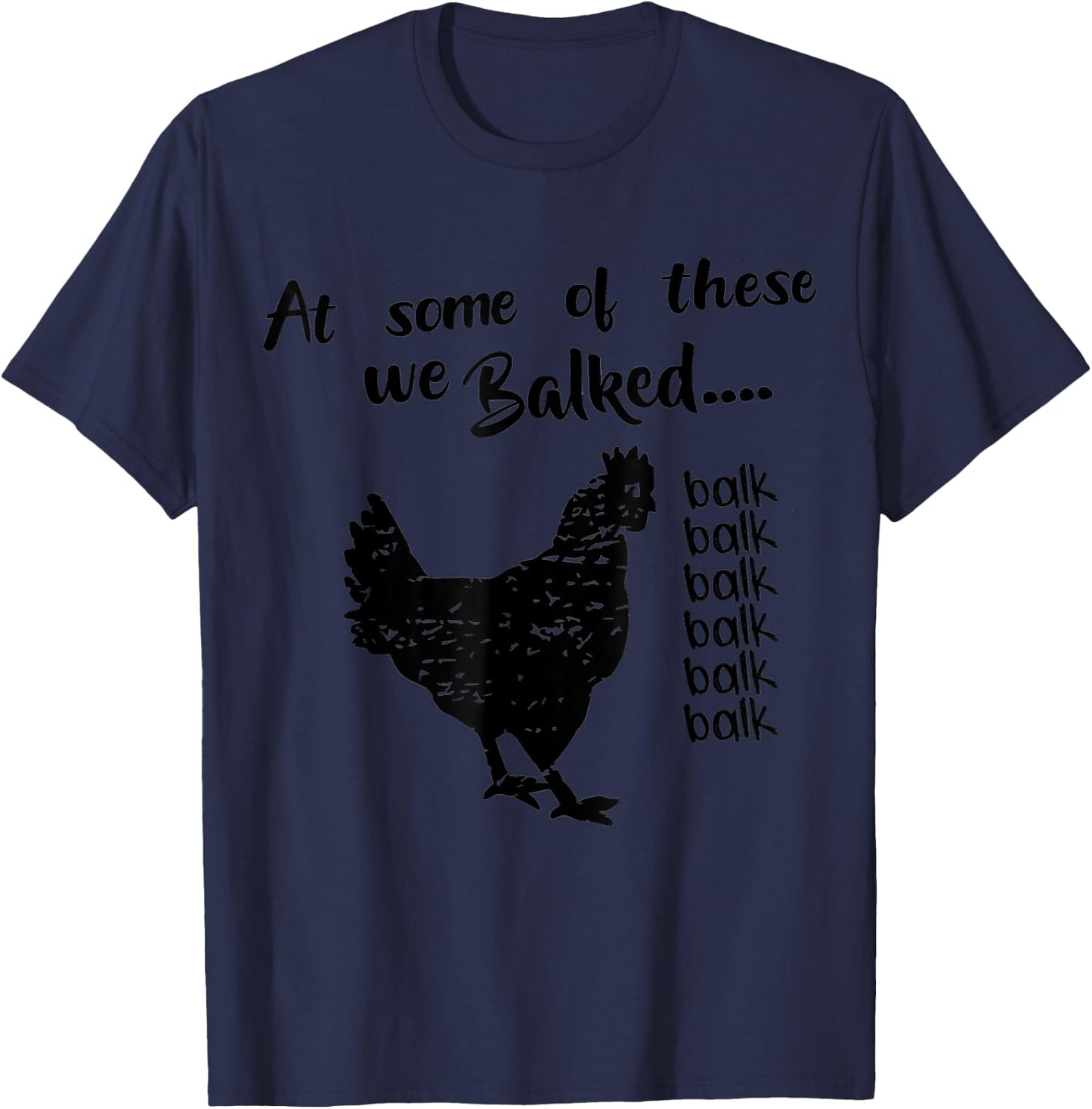funny chicken Quote At some of these we Balked balk Cool T-Shirt - T-Shirt | Navy
