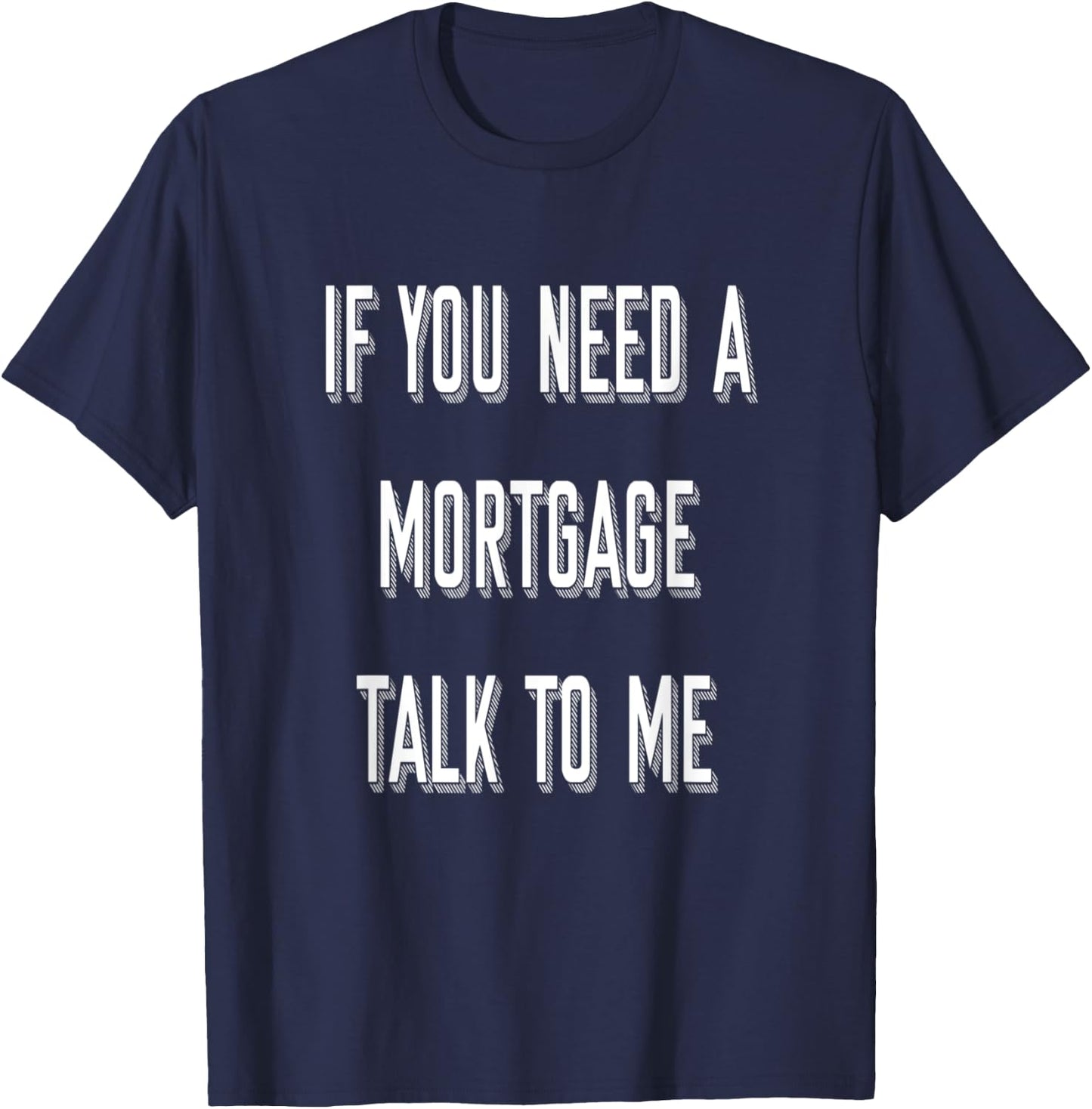 If You Need A Mortgage Talk To Me - Funny Mortgage Broker T-Shirt - T-Shirt | Navy