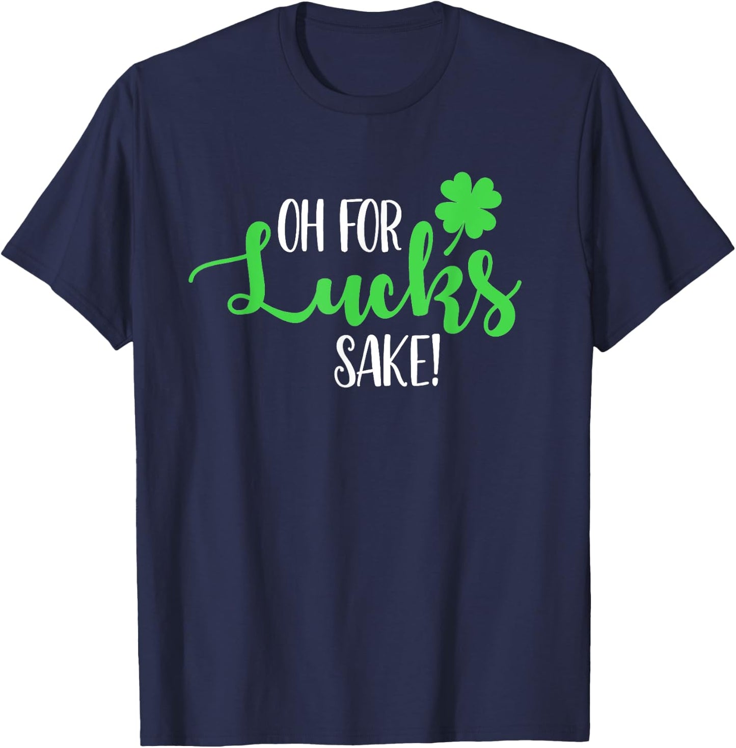 Oh For Lucks Sake For Your St Patricks Day Party T-Shirt - T-Shirt | Navy