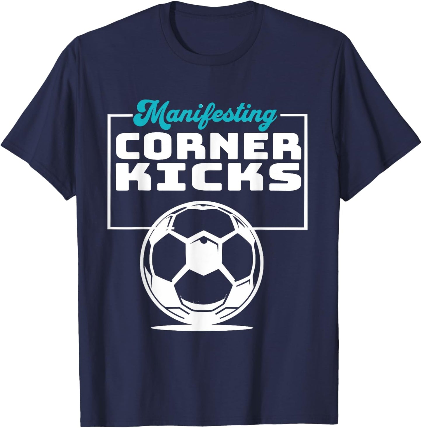 Manifesting Corner Kicks Soccer Player Fan T-Shirt - T-Shirt | Navy