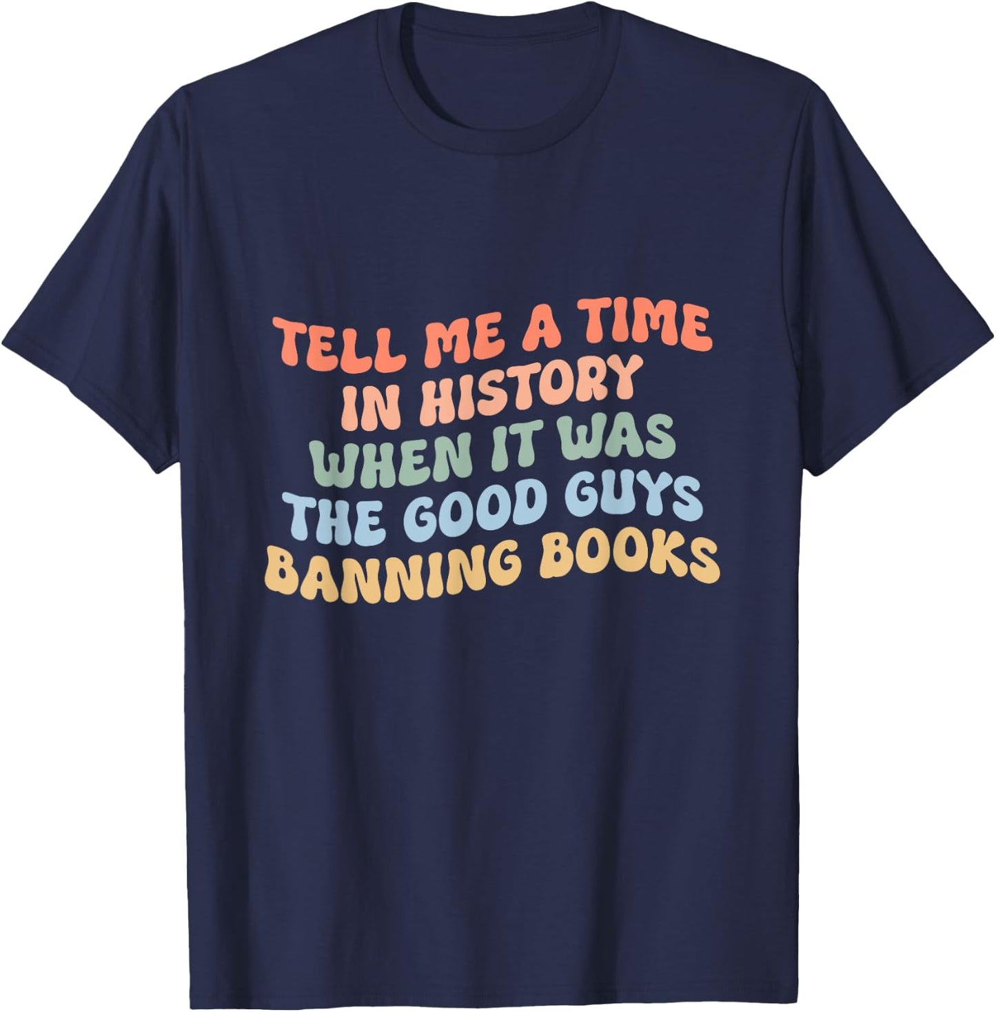 Tell Me A Time In History When The Good Guys Ban Books T-Shirt - T-Shirt | Navy