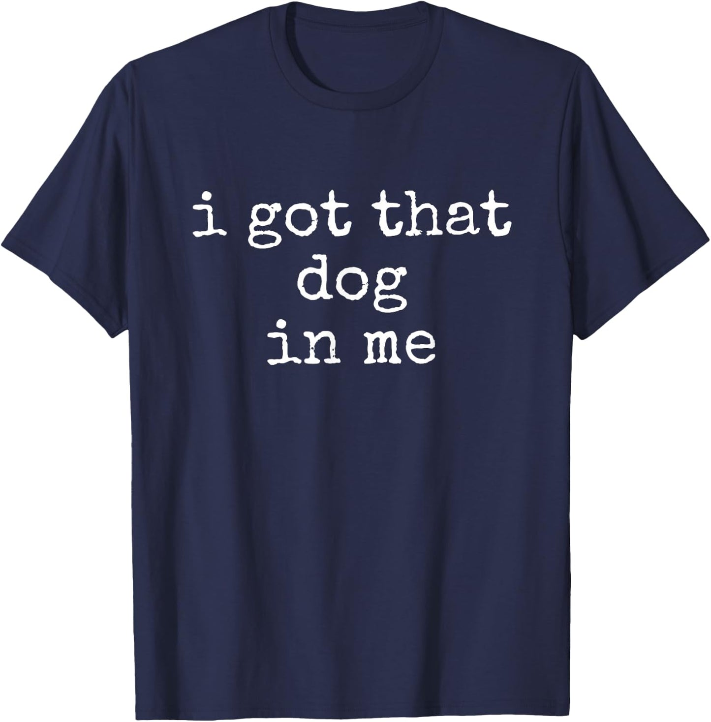 Motivational Quote I Got That Dog In Me Men Women T-Shirt - T-Shirt | Navy