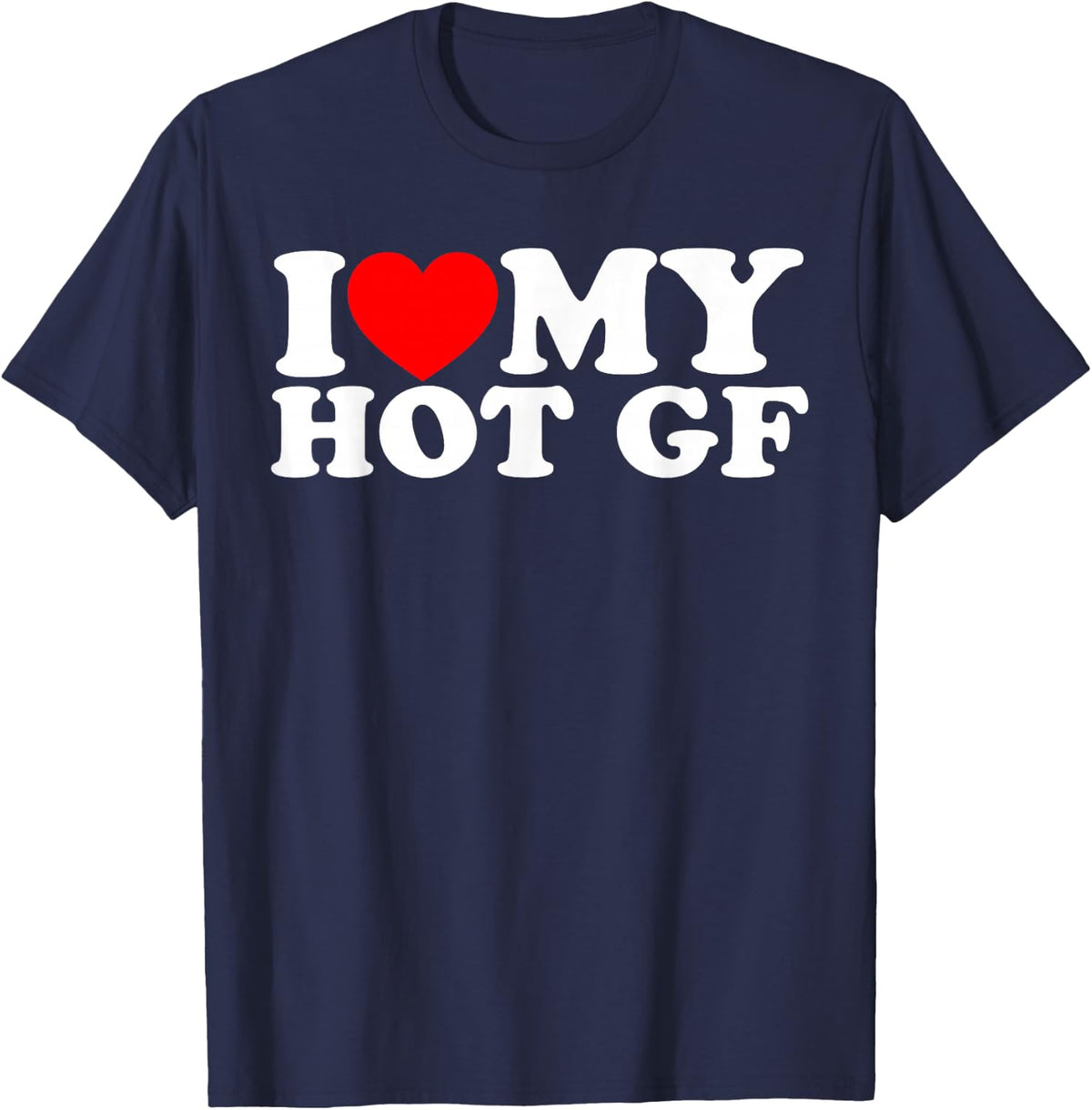 I Love My Hot GF, I Heart My Hot GF T-Shirt - T-Shirt | Navy