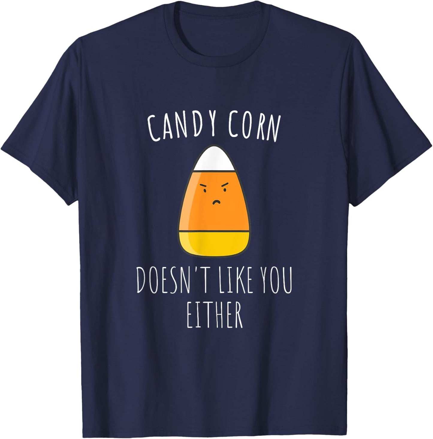 Candy Corn Doesn't Like You Either Shirt| Funny Halloween T-Shirt - T-Shirt | Navy