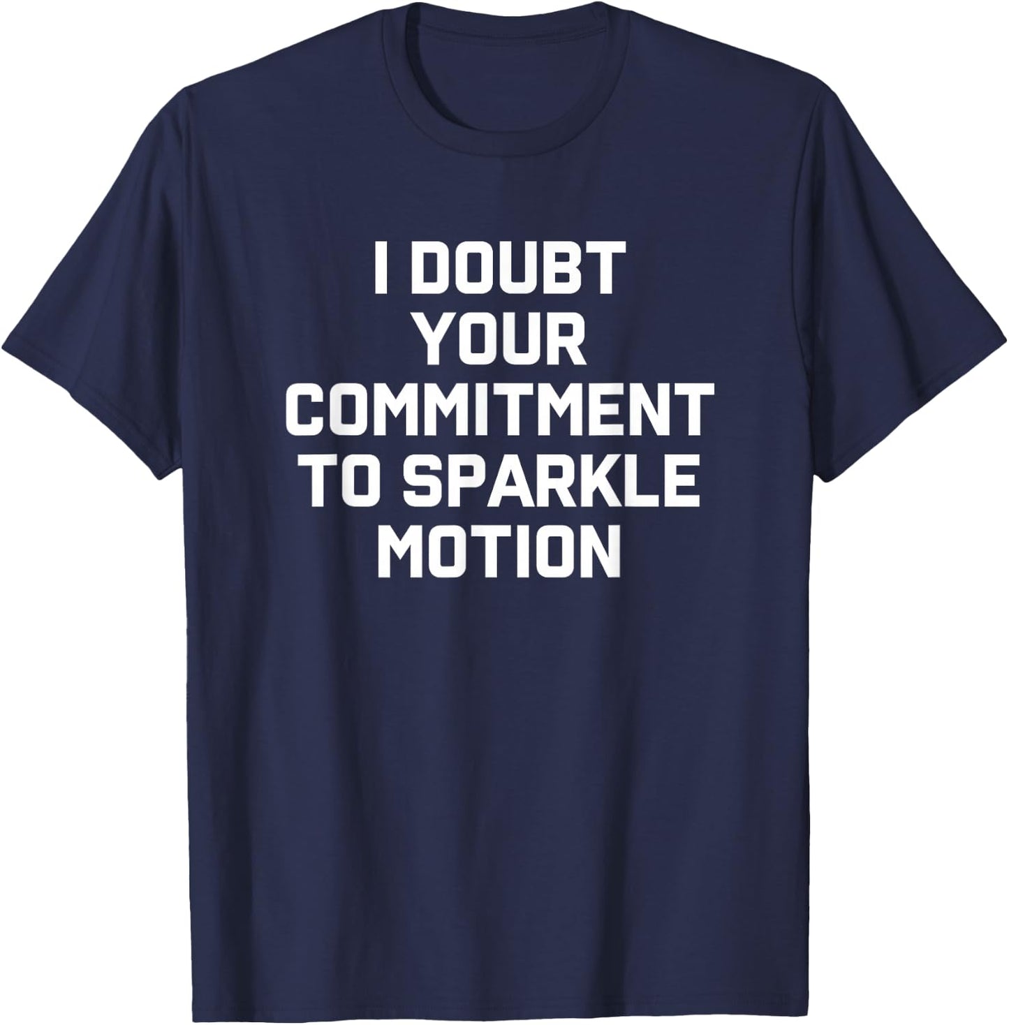 I Doubt Your Commitment To Sparkle Motion T-Shirt - T-Shirt | Navy