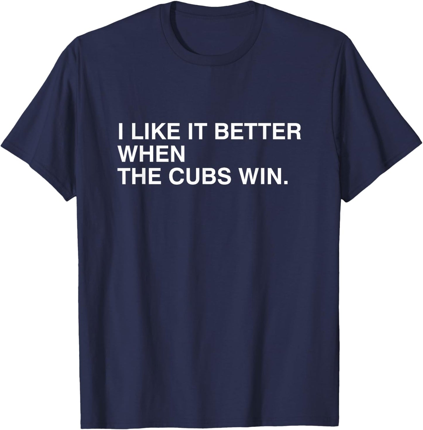 I Like It Better When The Cubs Win T-Shirt - T-Shirt | Navy