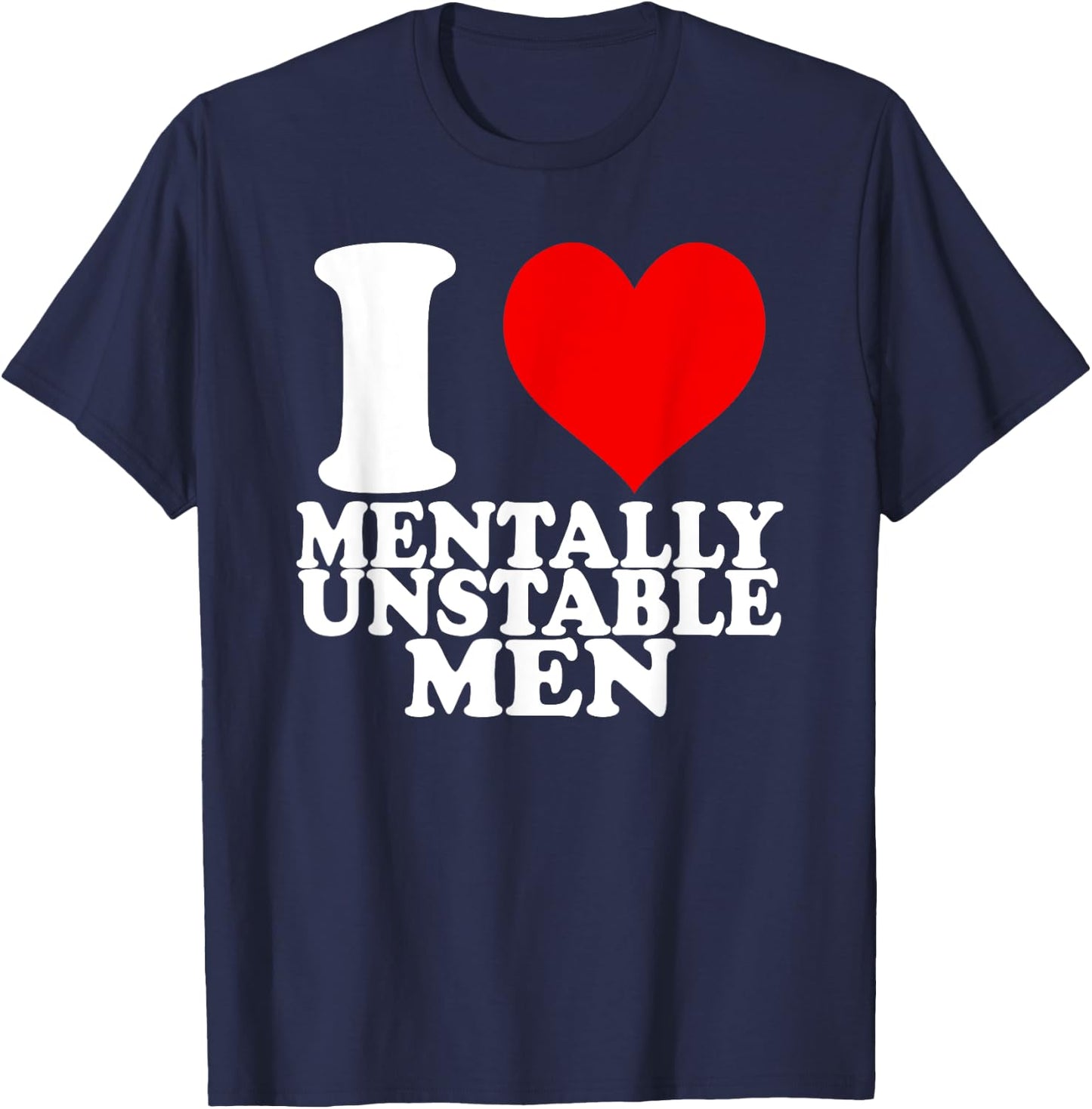 I Love Mentally Unstable Men T-Shirt - T-Shirt | Navy