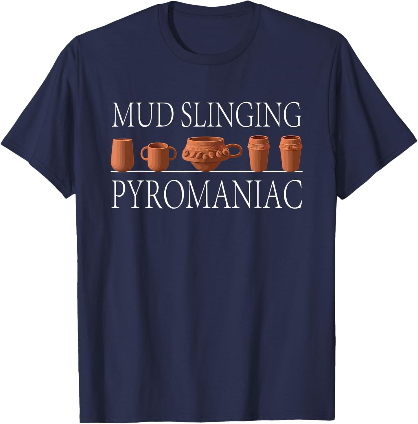 Pottery Pyromaniac Mud Slinging Funny Ceramics T-Shirt - T-Shirt | Navy