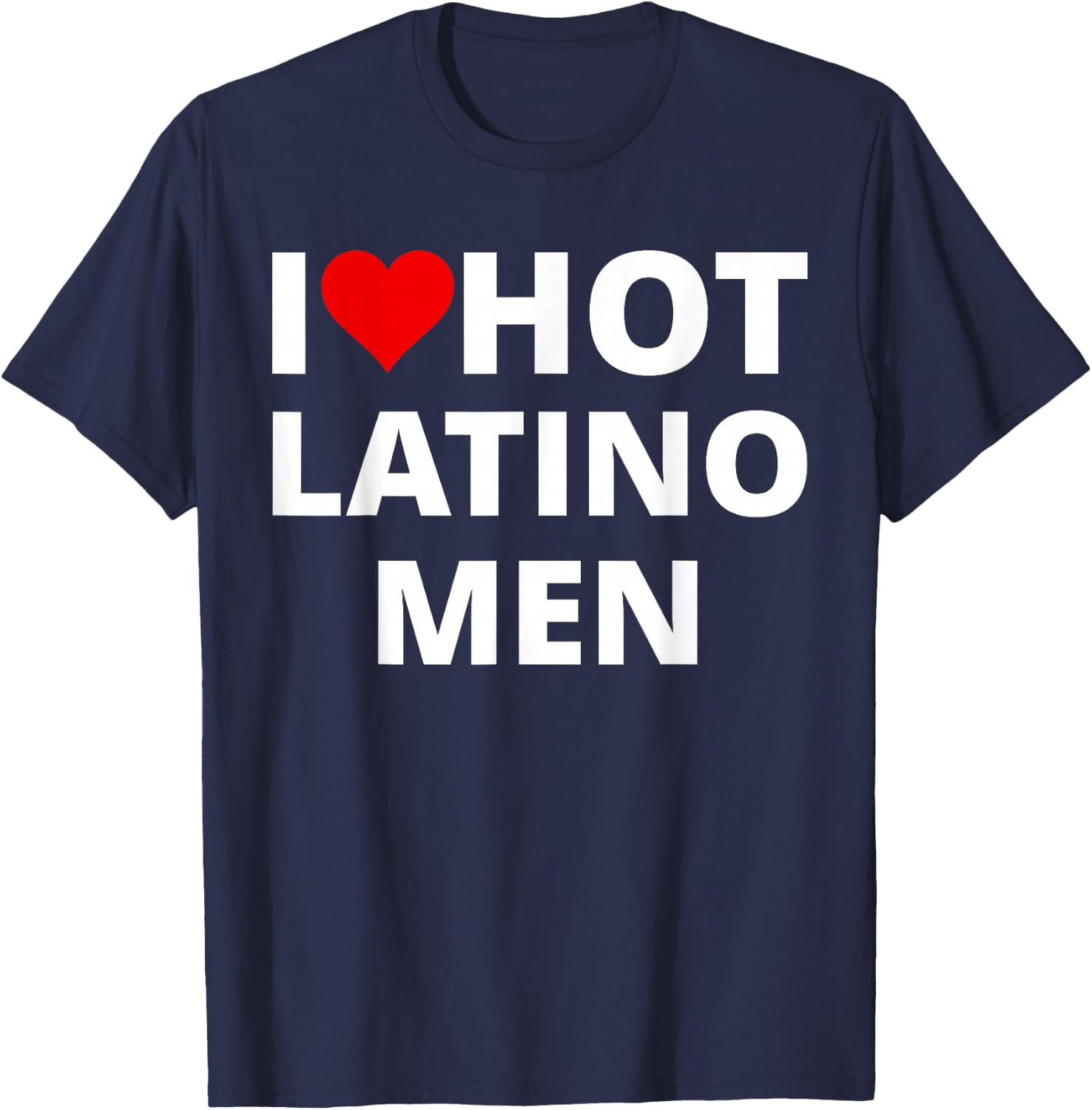 I Love Hot Latino Men, With A Red Heart T-Shirt - T-Shirt | Navy