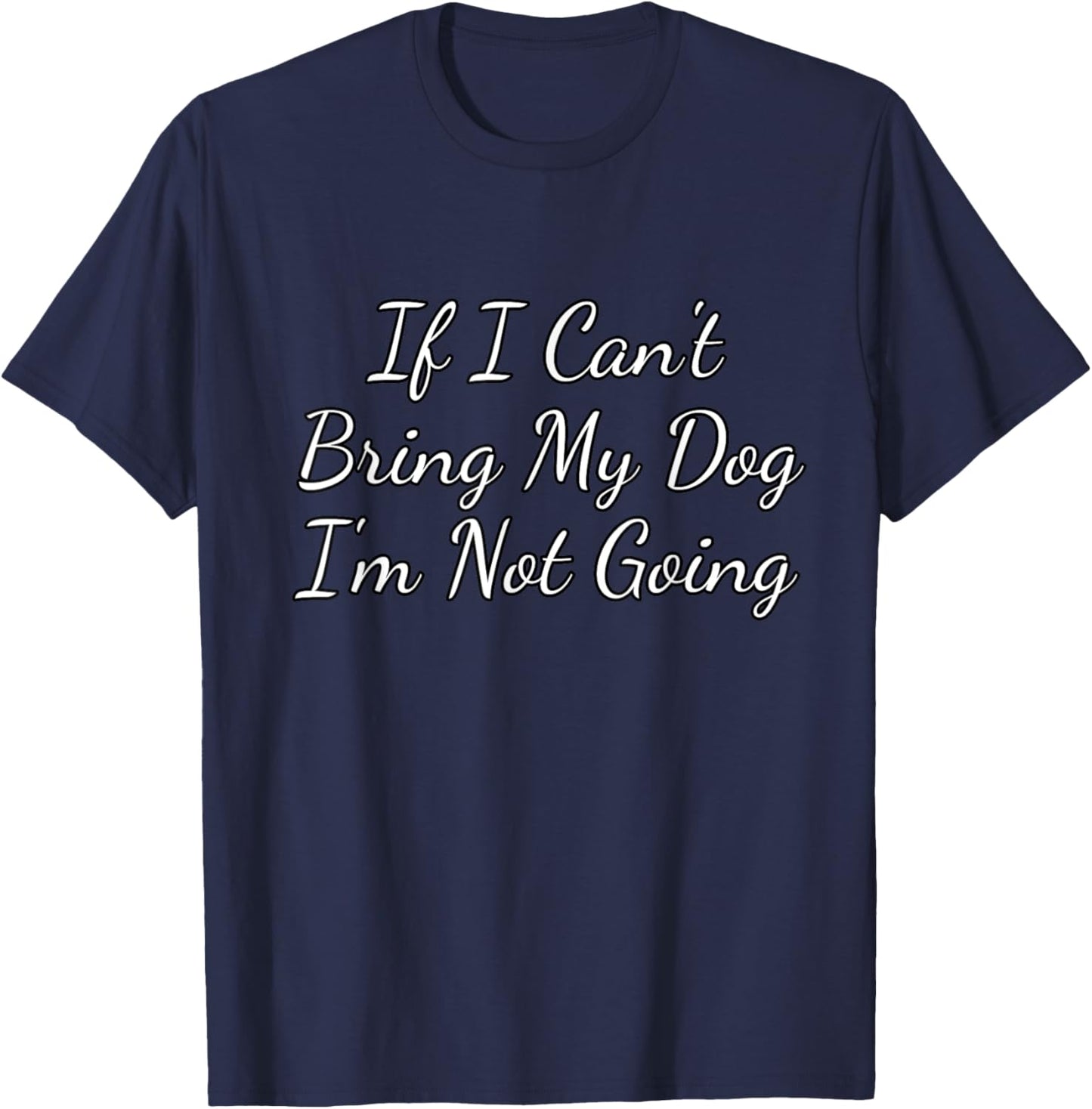 If I Can't Bring My Dog Im Not Going Dog Lovers Gift Women Kids T-Shirt - T-Shirt | Navy