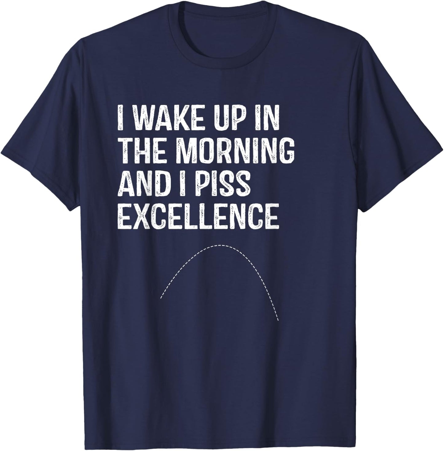 I Wake Up in morning and I Piss Excellence T-Shirt - T-Shirt | Navy