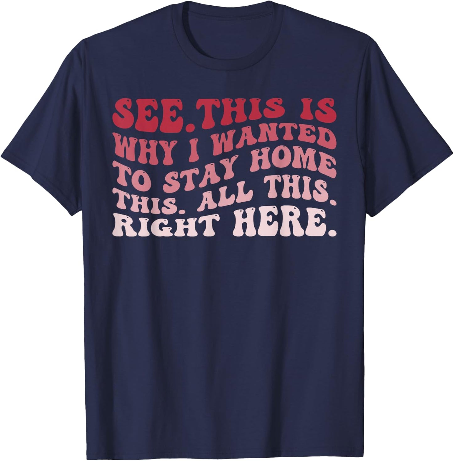 See This Is Why I Wanted To Stay Home This All This Right T-Shirt - T-Shirt | Navy