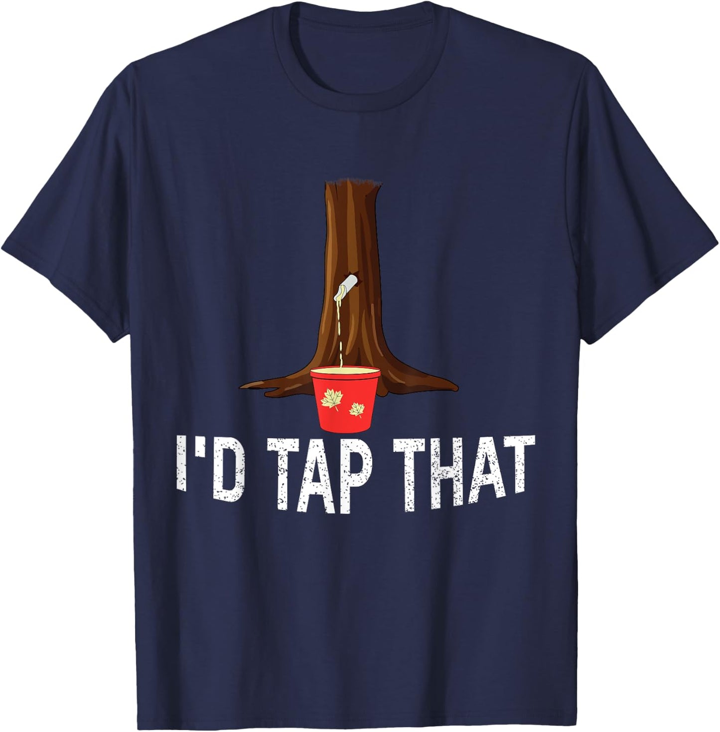 I'd Tap That Tree Tapping Sugaring Funny Maple Syrup T-Shirt - T-Shirt | Navy