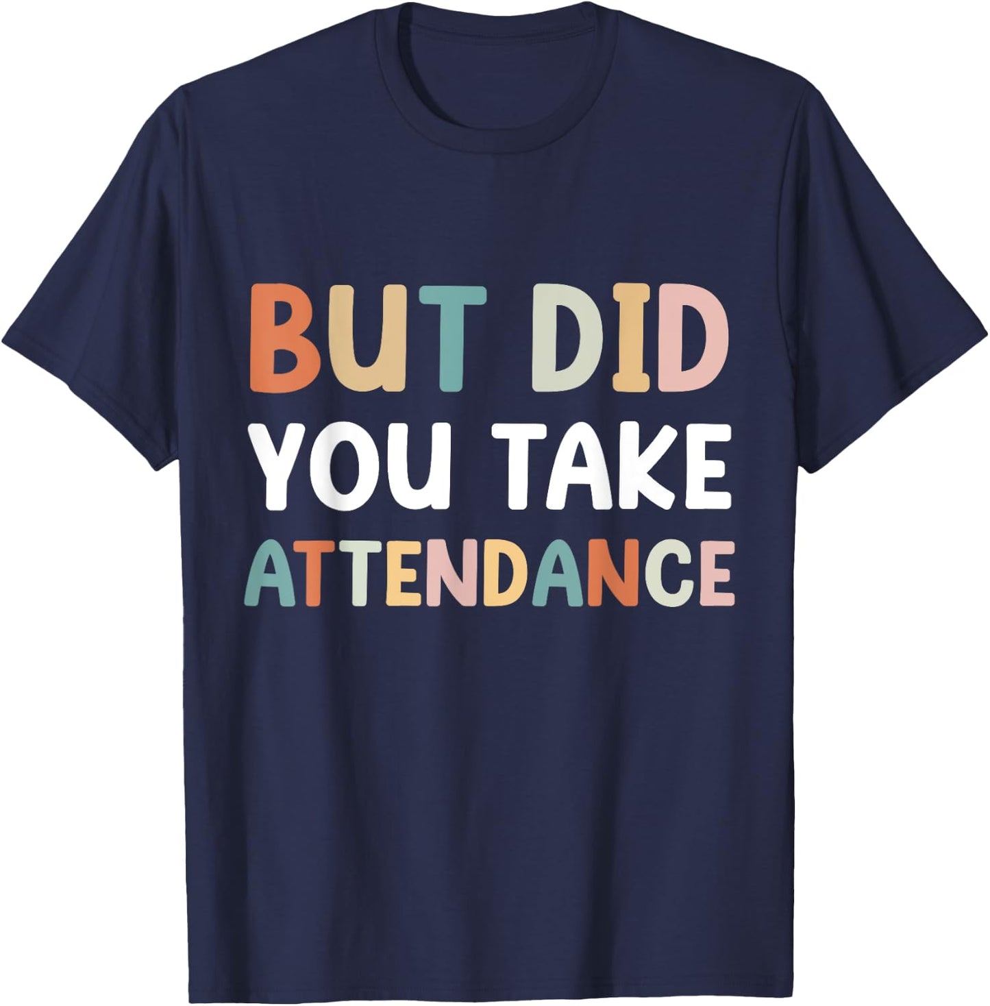 But Did You Take Attendance Funny Attendance Matters T-Shirt - T-Shirt | Navy