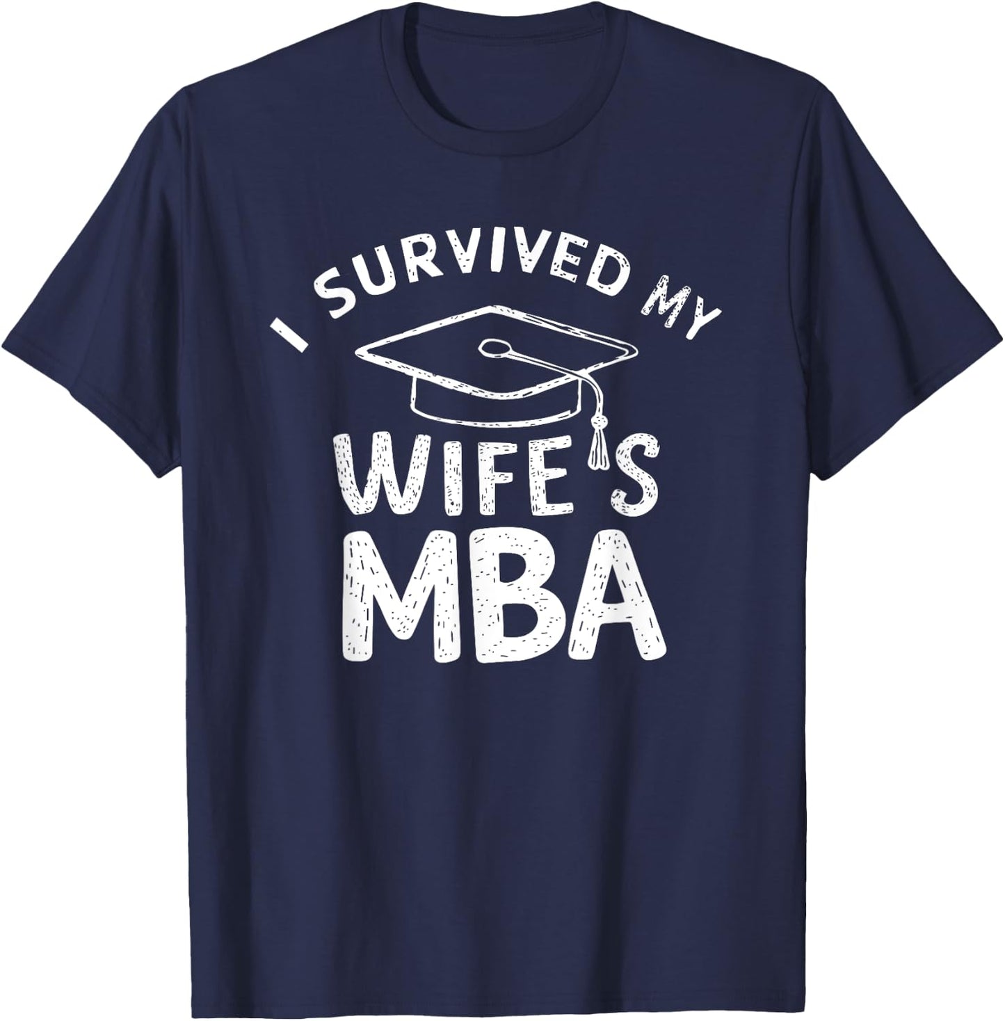 I Survived My Wife's MBA Graduation Supportive Husband T-Shirt - T-Shirt | Navy