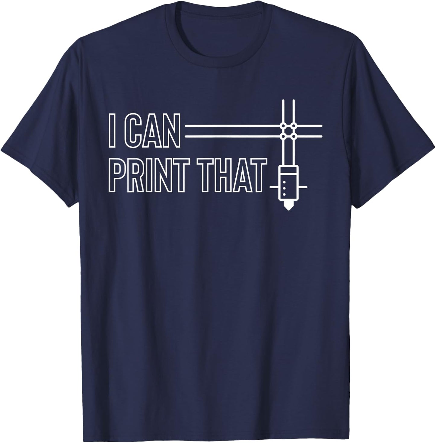 I Can Print That 3D Printing Printer T-Shirt - T-Shirt | Navy