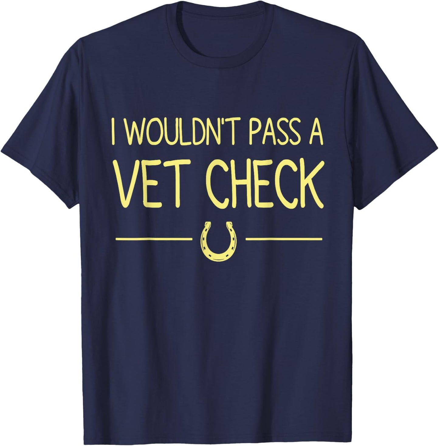I Wouldn't Pass A Vet Check funny vet humor sarcastic Riding T-Shirt - T-Shirt | Navy