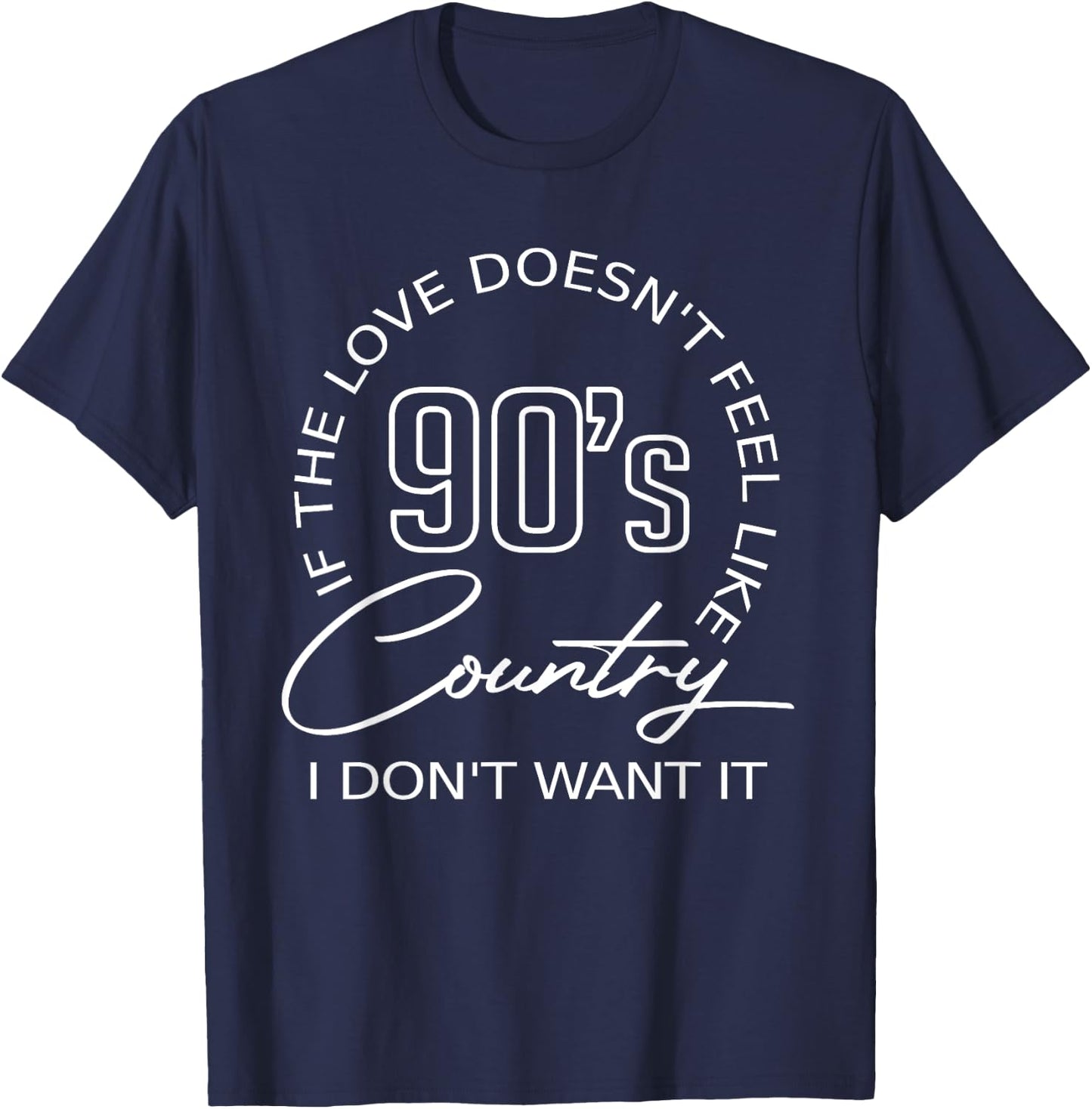 If The Love Doesn't Feel Like 90's Country I Don't Want-It T-Shirt - T-Shirt | Navy