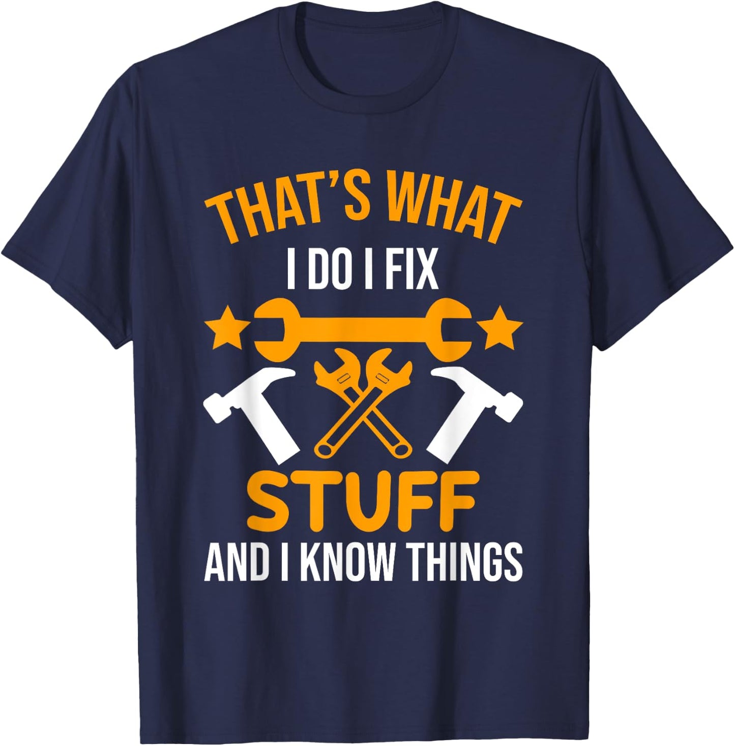 That's What I Do I Fix Stuff And I Know Things Men Funny T-Shirt - T-Shirt | Navy