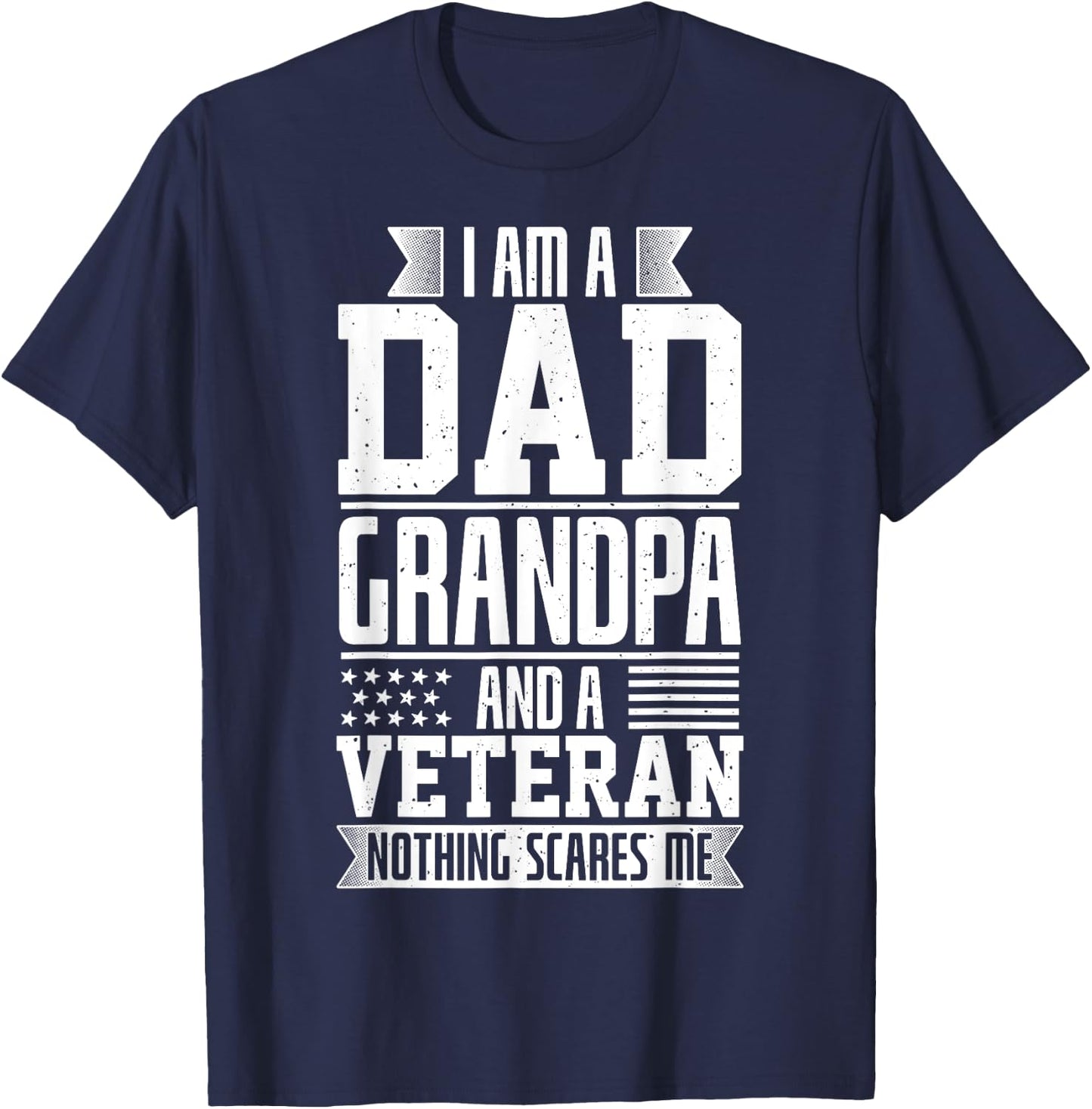 I Am A Dad, Grandpa And A Veteran Nothing Scares Me T-Shirt - T-Shirt | Navy