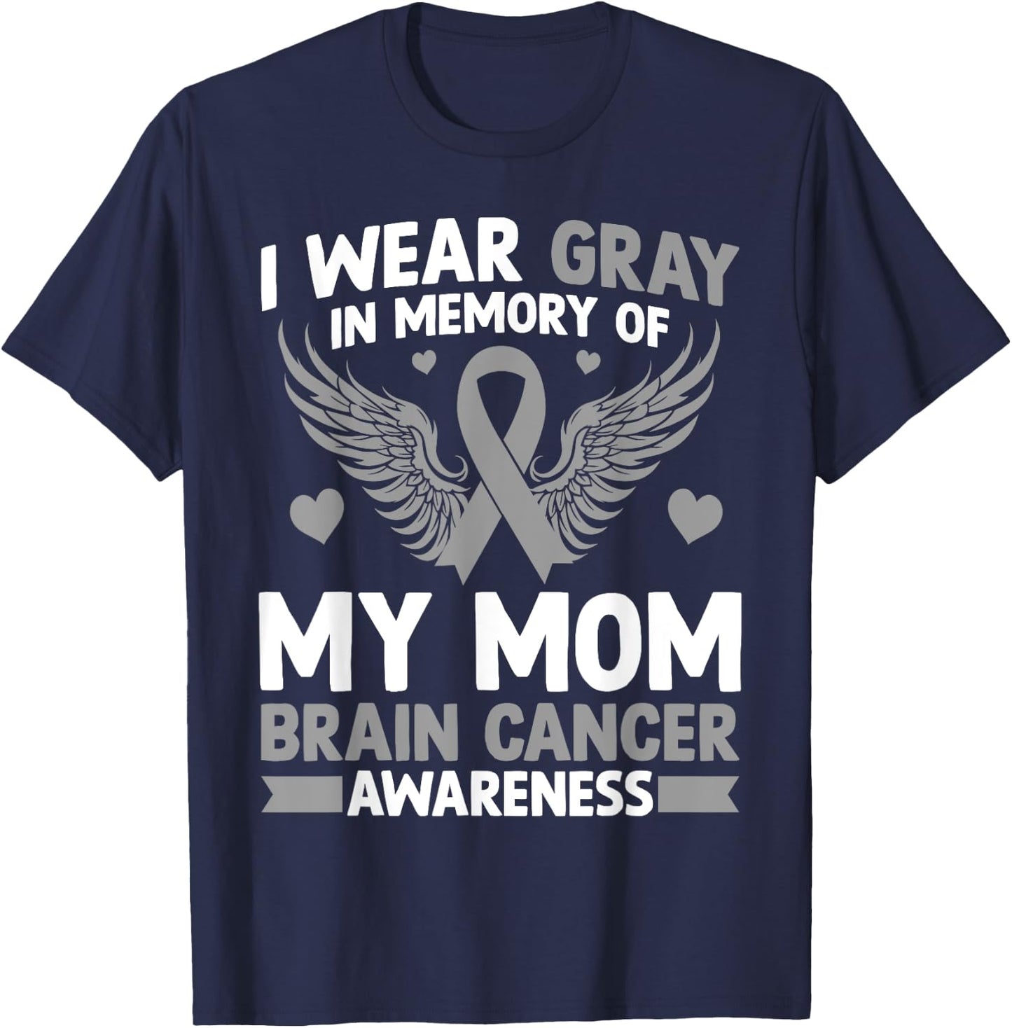 I Wear Gray in Memory of My Mom Gift Brain Cancer Awareness T-Shirt - T-Shirt | Navy
