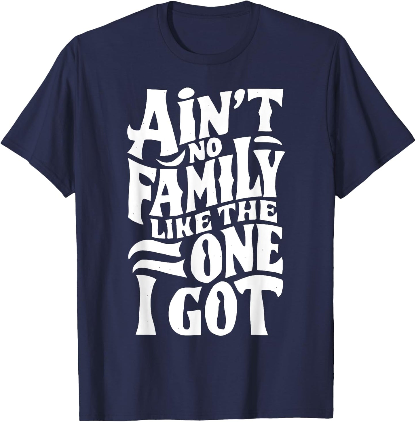 Ain't No Family Like The One I Got For Family T-Shirt - T-Shirt | Navy