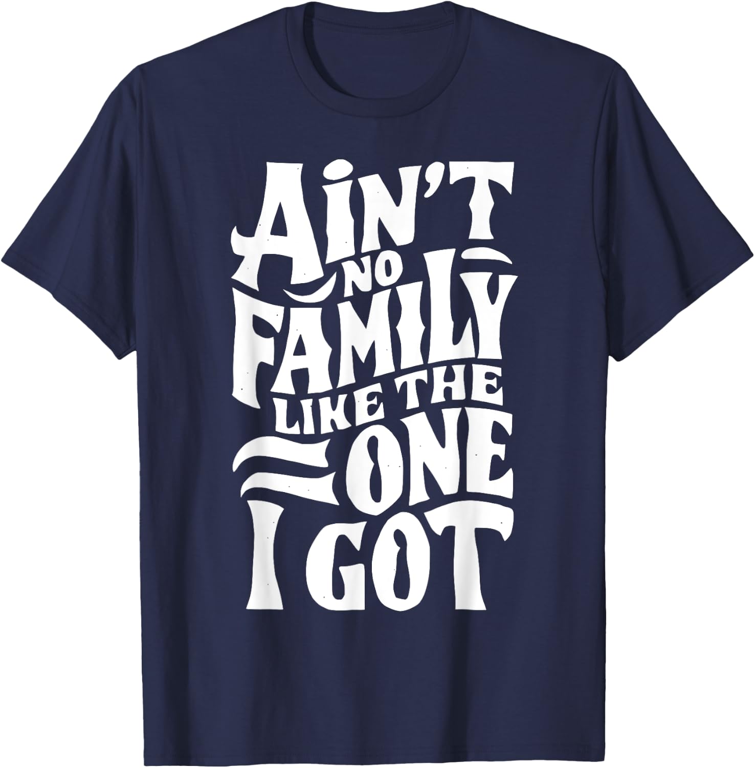 Ain't No Family Like The One I Got For Family T-Shirt - T-Shirt | Navy