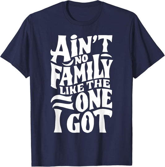 Ain't No Family Like The One I Got For Family T-Shirt - T-Shirt | Navy