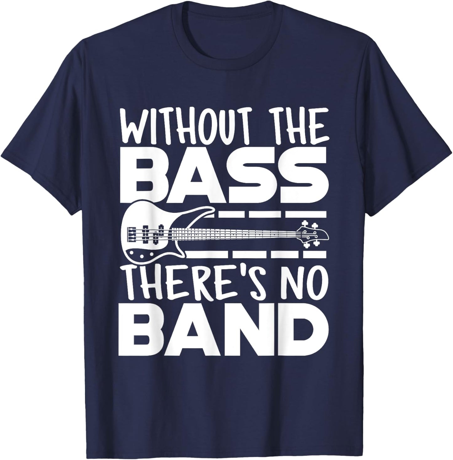 Without The Bass There's No Band Funny Bassist Music Outfit T-Shirt - T-Shirt | Navy