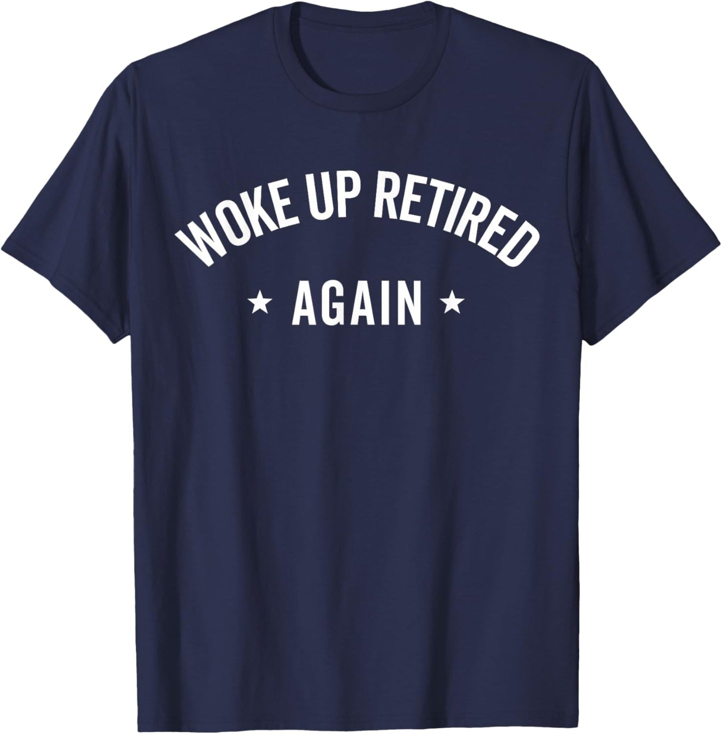 Woke Up Retired Again Funny Retirement Gifts Party Men Women T-Shirt - T-Shirt | Navy