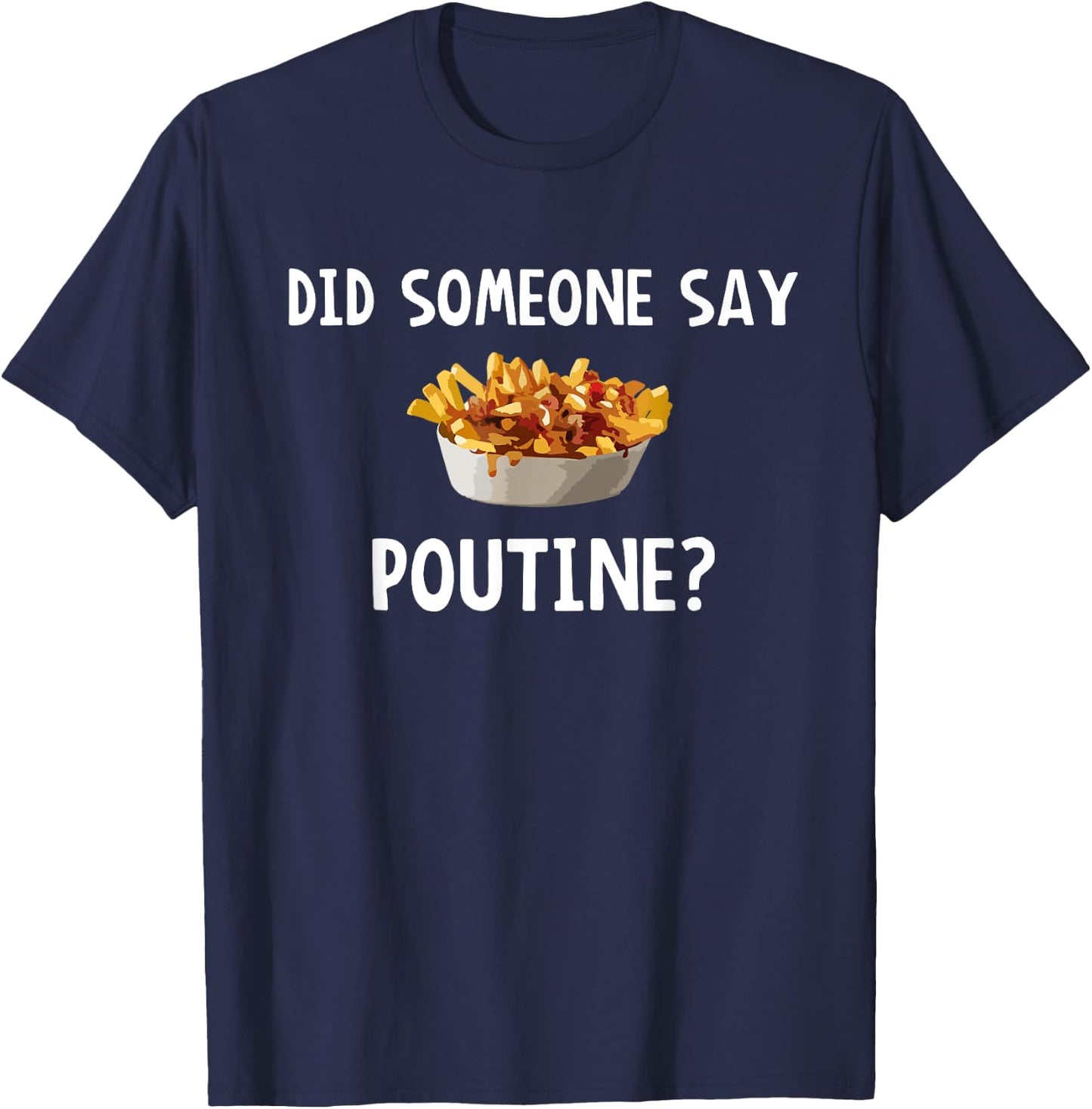 Did Someone Say Poutine? T-Shirt - T-Shirt | Navy