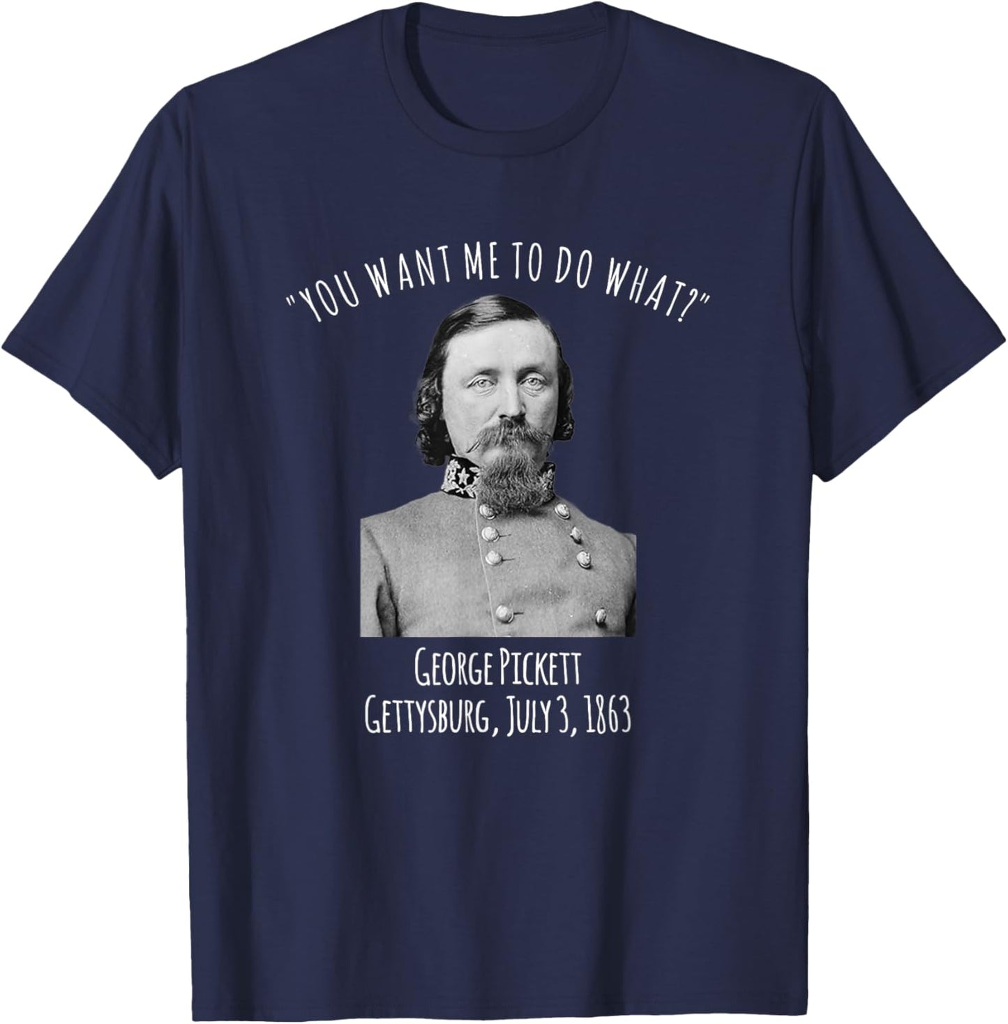 Gettysburg US Civil War Humor George Pickett Quote T-Shirt - T-Shirt | Navy