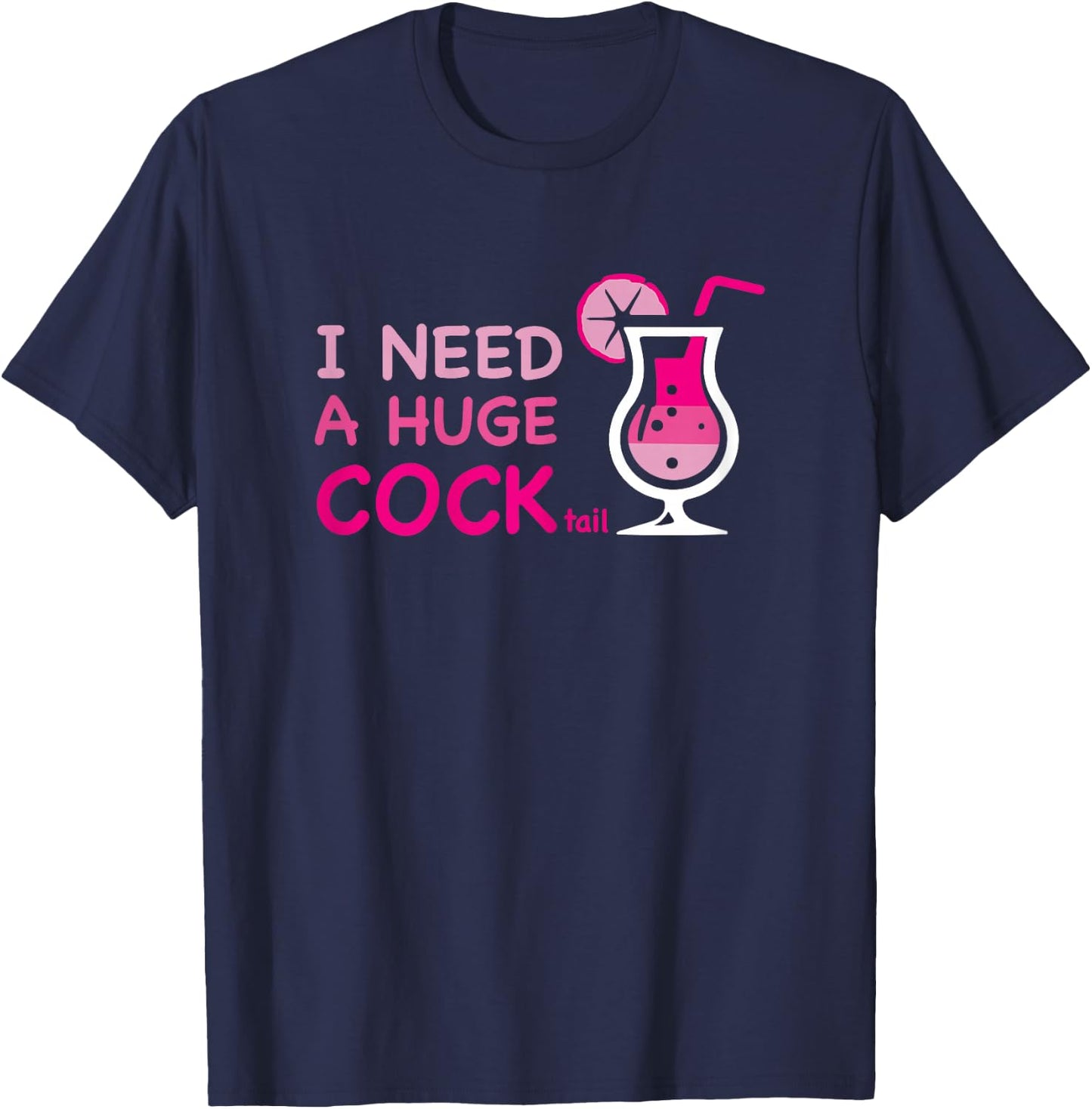 I Need a Huge COCKtail Adult Joke Outfit Party Cocktail T-Shirt - T-Shirt | Navy