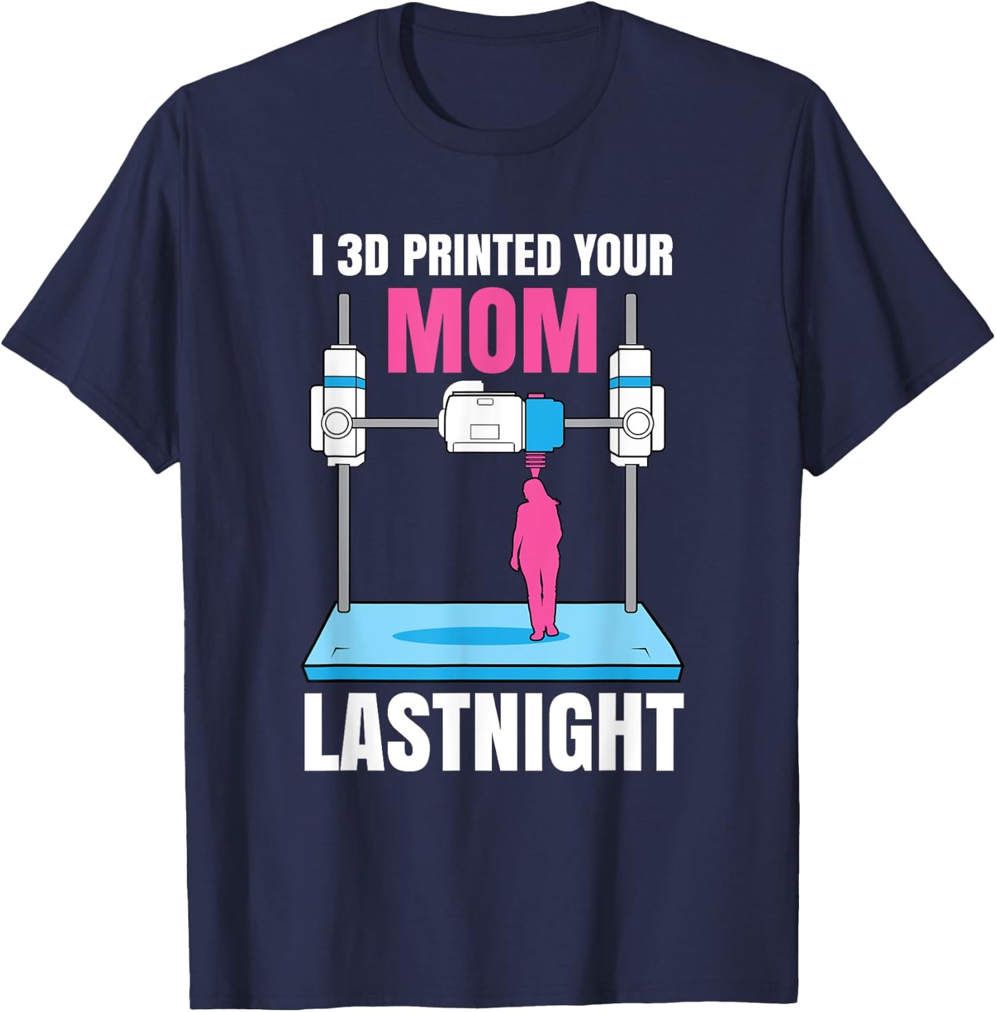 I 3D Printed Your Mom Last Night T-Shirt - T-Shirt | Navy