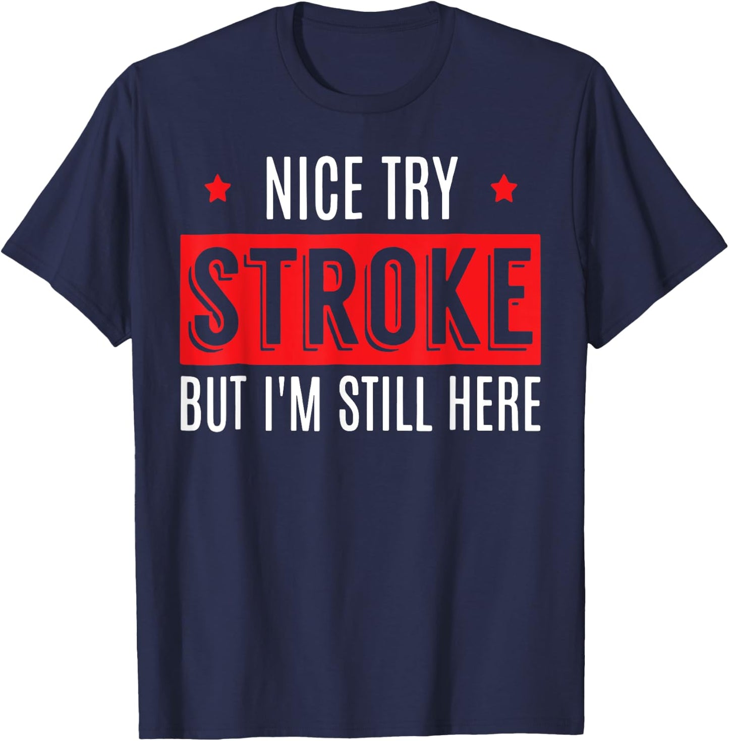 Nice Try Stroke But I'm Still Here T-Shirt - T-Shirt | Navy