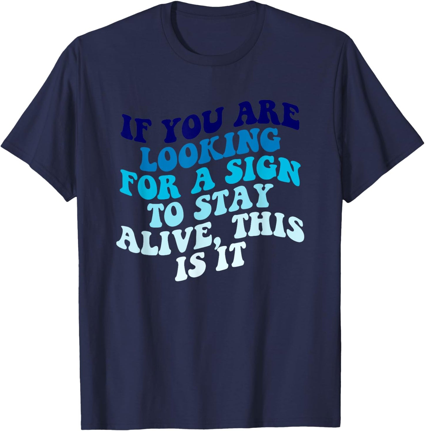 If You Are Looking For A Sign To Stay Alive Apparel T-Shirt - T-Shirt | Navy