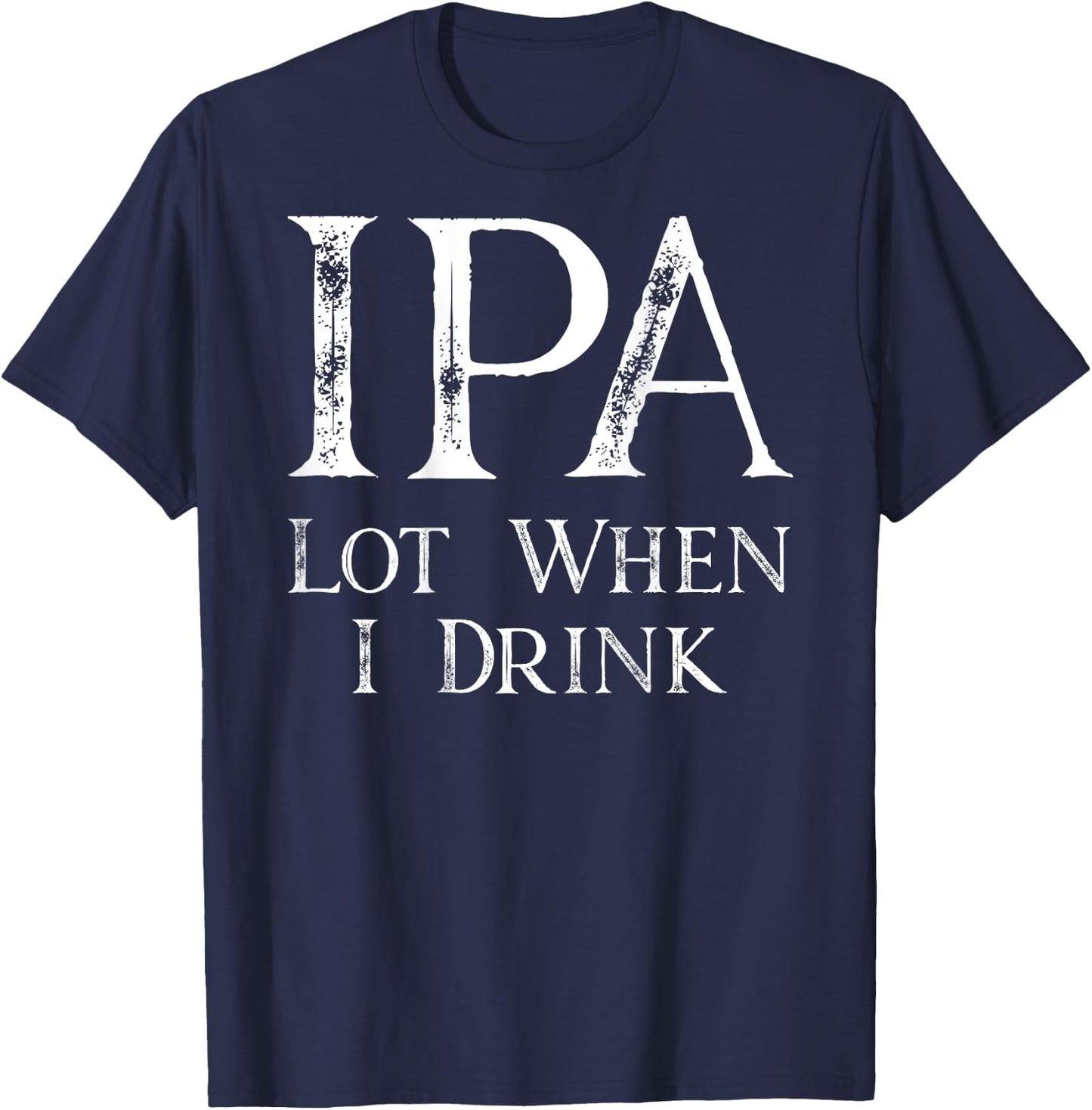 Design ON BACK - IPA Lot When I Drink T-Shirt - T-Shirt | Navy
